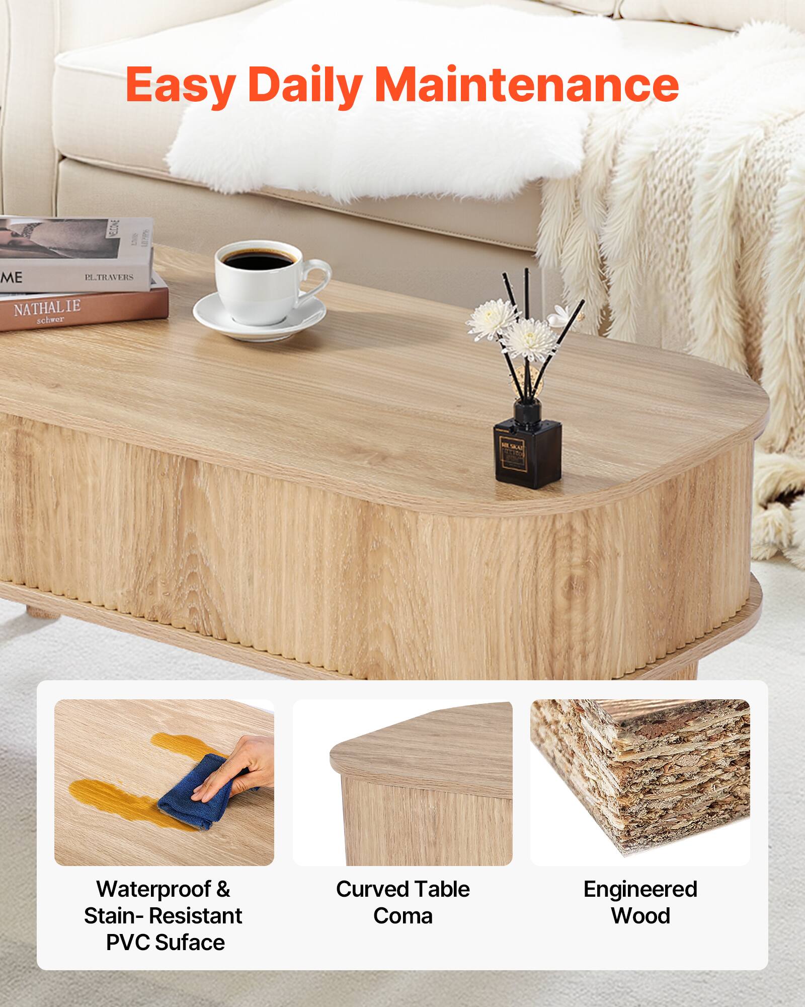 Easy Daily Maintenance

- Waterproof & Stain-Resistant PVC Surface
- Curved Table Coma
- Engineered Wood