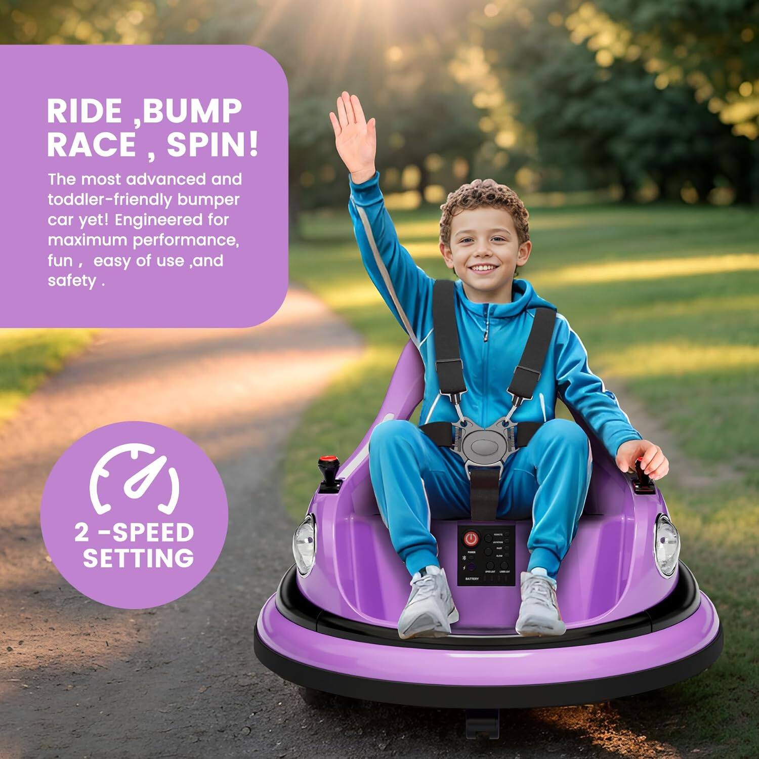 RIDE, BUMP RACE, SPIN!  
The most advanced and toddler-friendly bumper car yet! Engineered for maximum performance, fun, easy of use, and safety.  

2-SPEED SETTING
