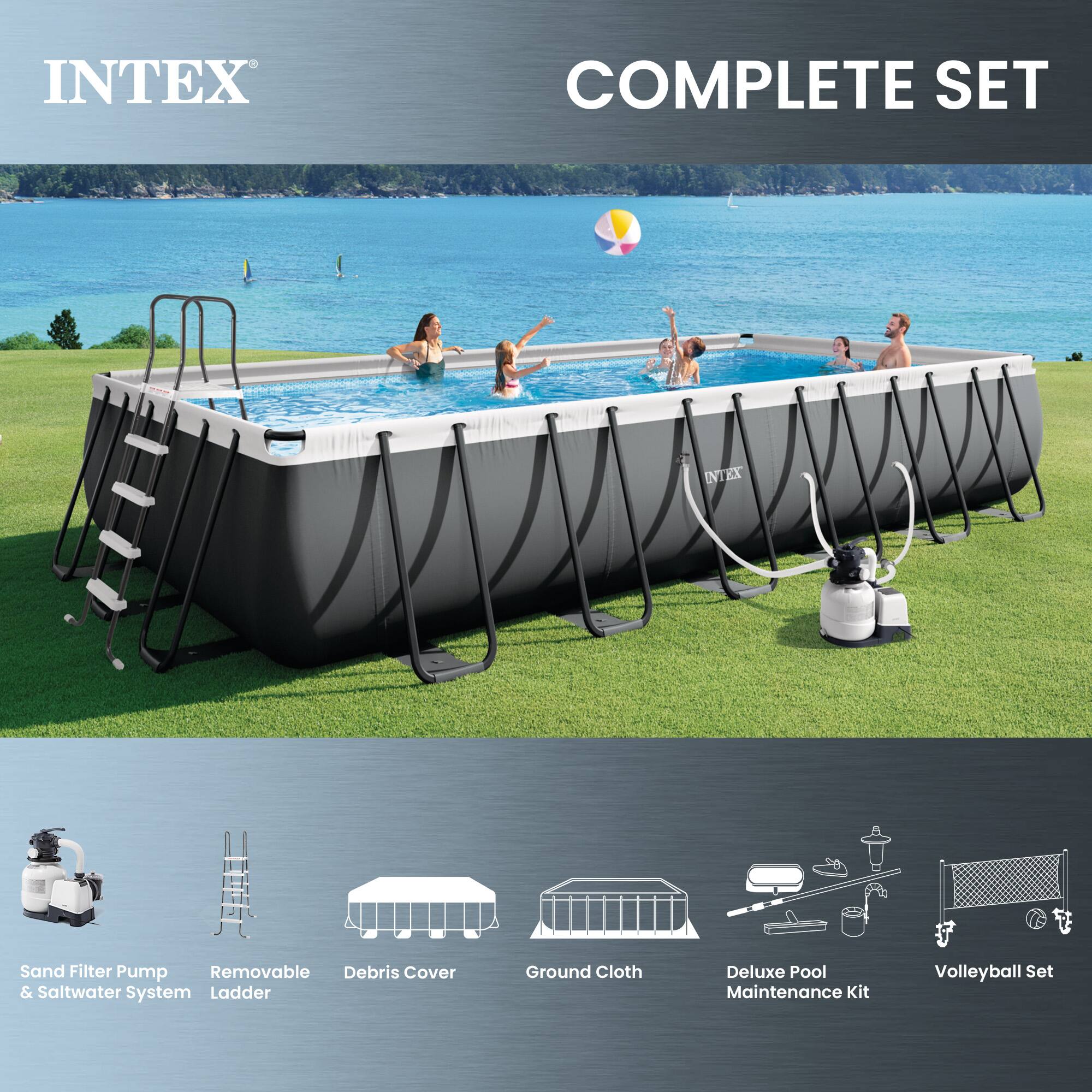 INTEX COMPLETE SET  
INTEX Sand Filter Pump & Saltwater System  
Removable Debris Cover  
Ladder  
Ground Cloth  
Deluxe Pool Maintenance Kit  
Volleyball Set