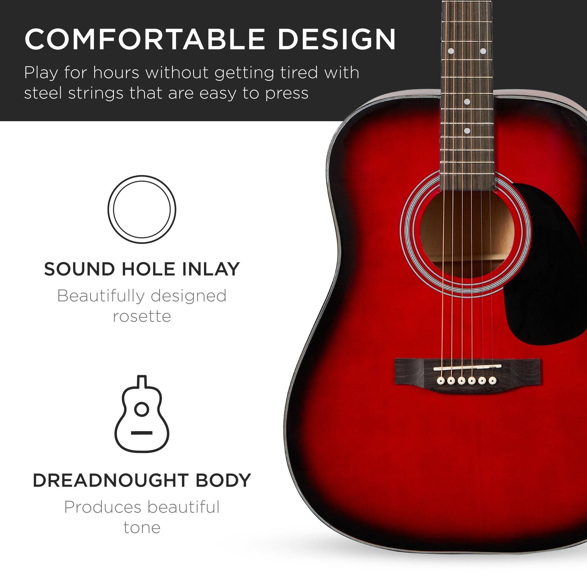 **COMFORTABLE DESIGN**  
Play for hours without getting tired with steel strings that are easy to press

**SOUND HOLE INLAY**  
Beautifully designed rosette

**DREADNOUGHT BODY**  
Produces beautiful tone
