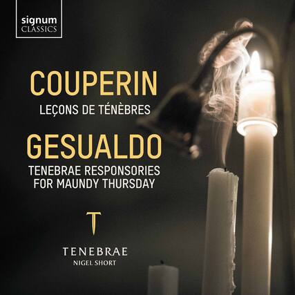 signum CLASSICS
COUPERIN
LEÇONS DE TÉNÉBRES
GESUALDO
TENEBRAE RESPONSORIES FOR MAUNDY THURSDAY
T
TENEBRAE
NIGEL SHORT