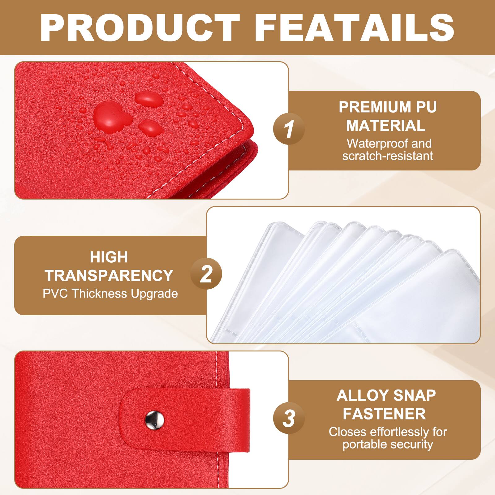 PRODUCT FEATURES

1. PREMIUM PU MATERIAL
   Waterproof and scratch-resistant

2. HIGH TRANSPARENCY
   PVC Thickness Upgrade

3. ALLOY SNAP FASTENER
   Closes effortlessly for portable security