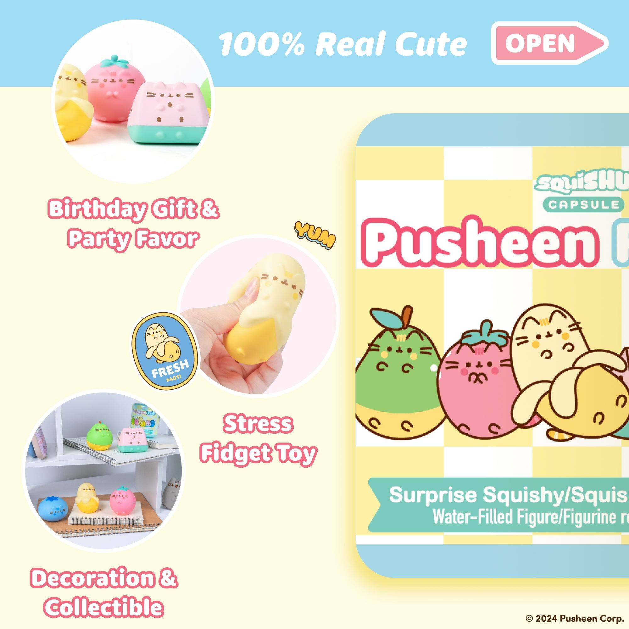 100% Real Cute OPEN

Birthday Gift & Party Favor

SQUISHU CAPSULE Pusheen I

FRESH #4011

Stress Fidget Toy

Surprise Squishy/Squis Water-Filled Figure/Figurine

Decoration & Collectible

© 2024 Pusheen Corp.