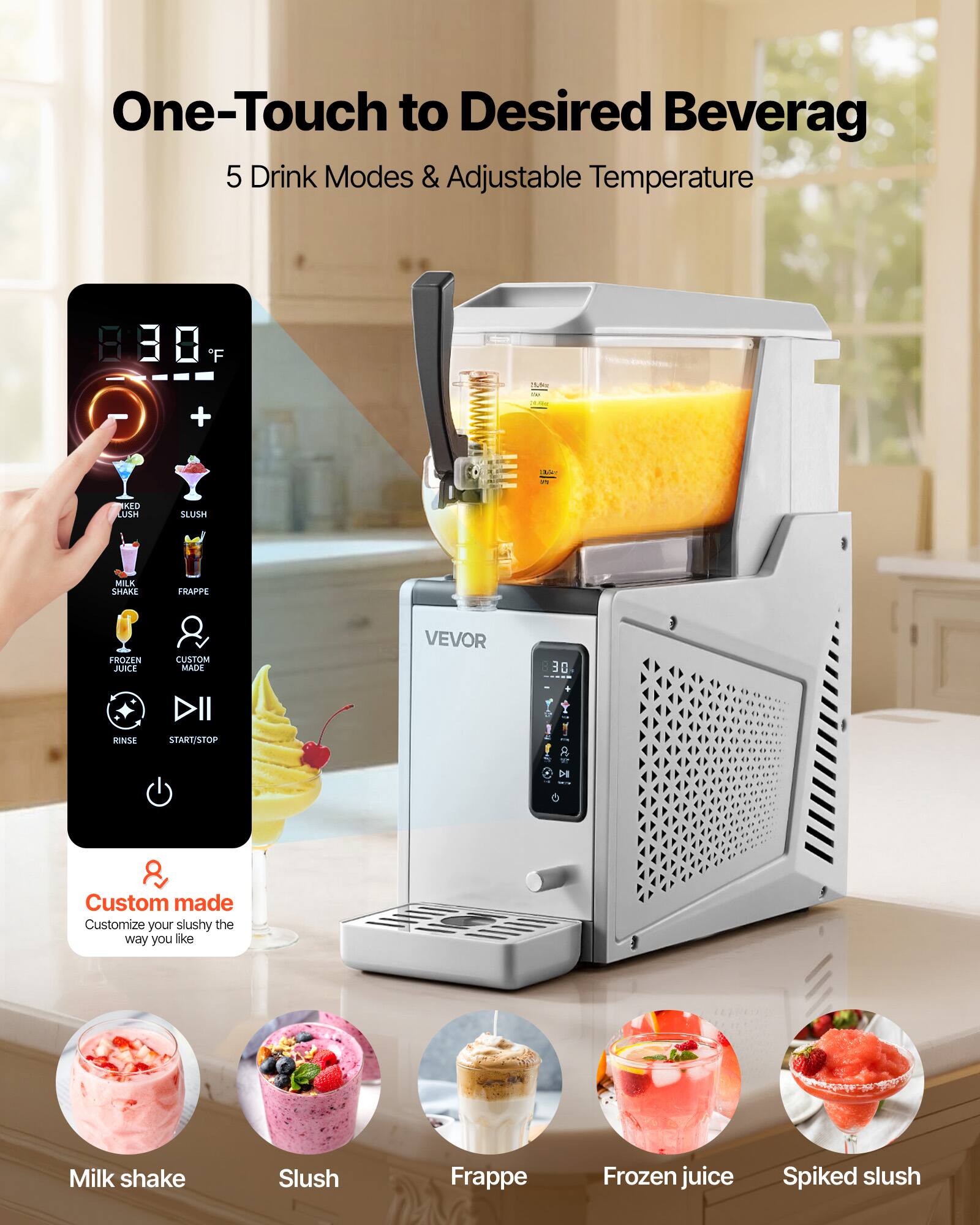 One-Touch to Desired Beverage  
5 Drink Modes & Adjustable Temperature  

8.30°F  

Custom made  
Customize your slushy the way you like  

Milk shake  
Slush  
Frappe  
Frozen juice  
Spiked slush
