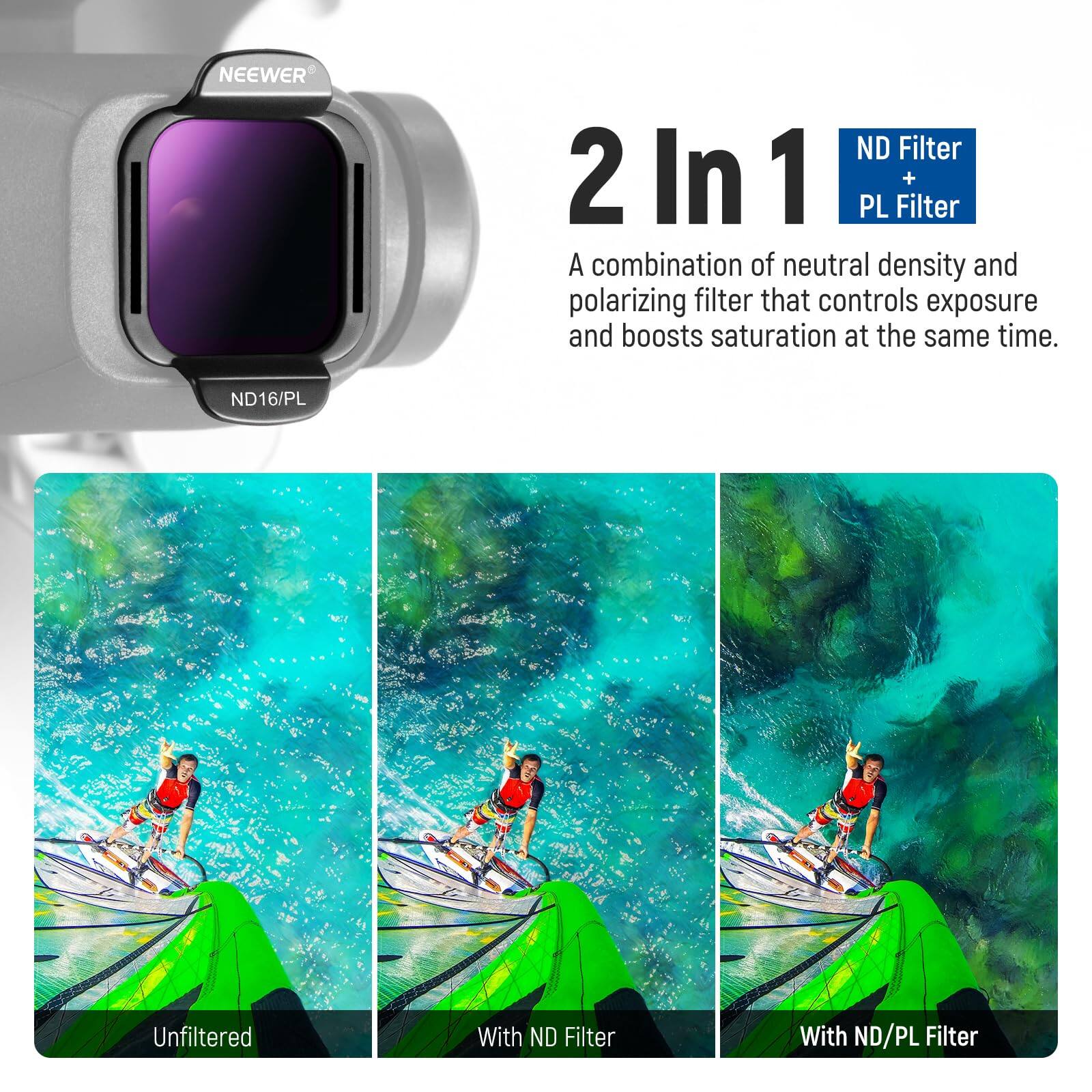 NEEWER ND Filter 2 In 1 PL Filter

A combination of neutral density and polarizing filter that controls exposure and boosts saturation at the same time.

ND16/PL

Unfiltered

With ND Filter

With ND/PL Filter