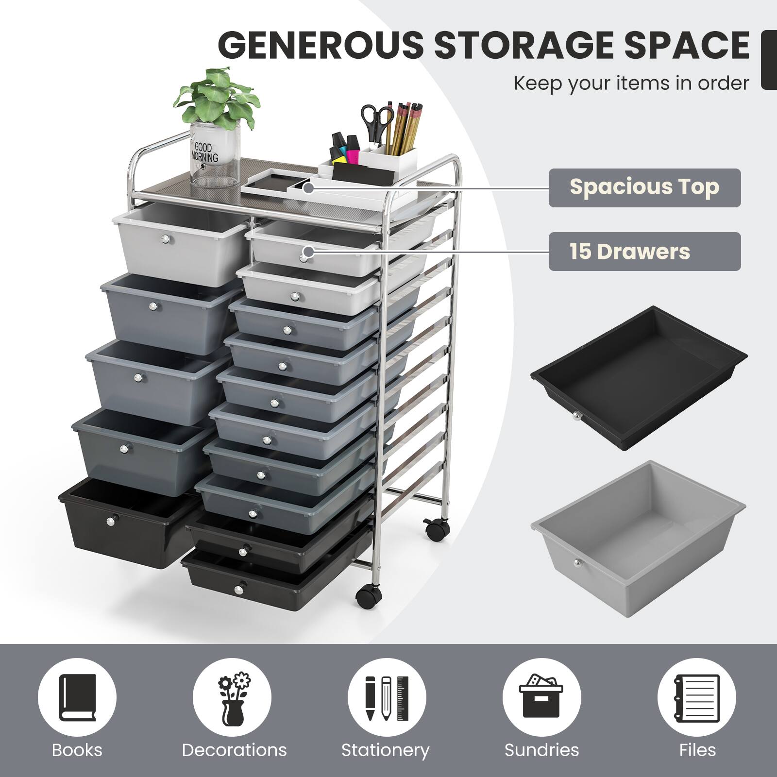 GENEROUS STORAGE SPACE  
Keep your items in order  

GOOD MORNING  

Spacious Top  
15 Drawers  

Books  
Decorations  
Stationery  
Sundries  
Files