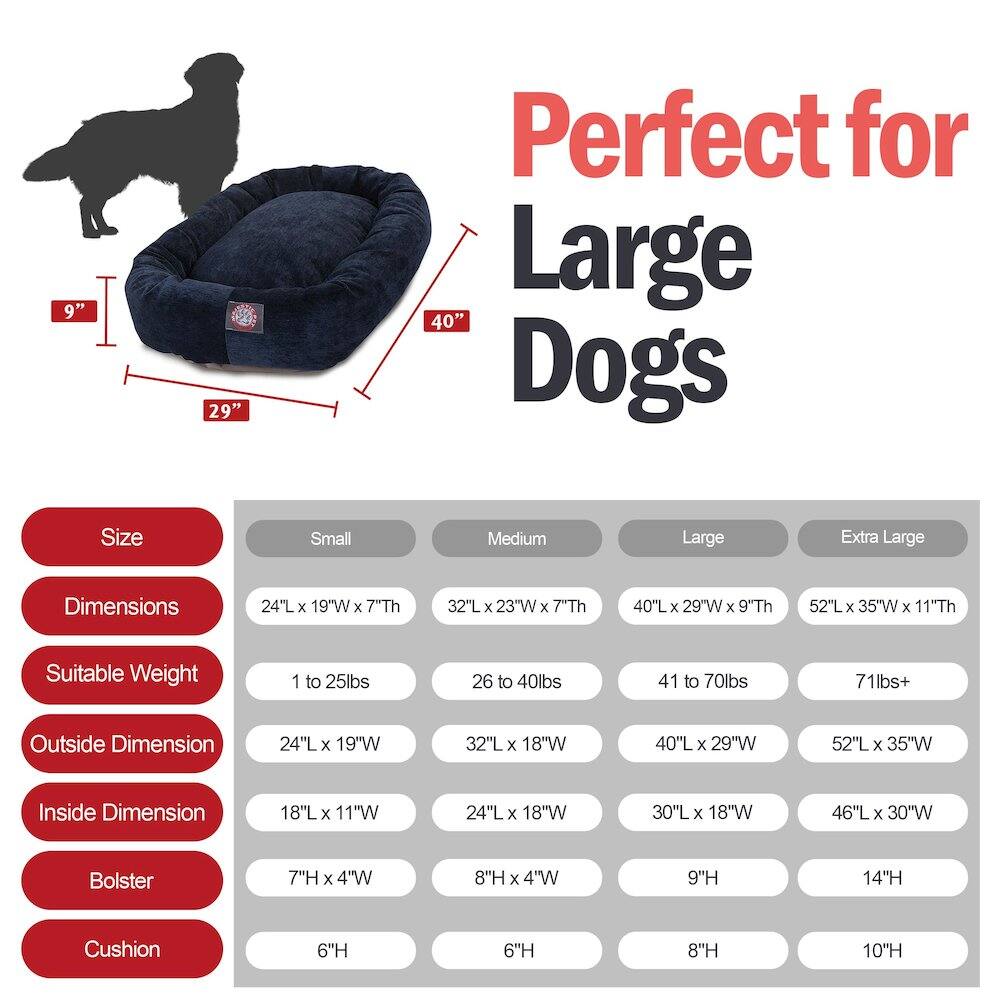 **Perfect for Large Dogs**

**Size:**
- Small
- Medium
- Large
- Extra Large

**Dimensions:**
- Small: 24"L x 19"W x 7"Th
- Medium: 32"L x 23"W x 7"Th
- Large: 40"L x 29"W x 9"Th
- Extra Large: 52"L x 35"W x 11"Th

**Suitable Weight:**
- Small: 1 to 25lbs
- Medium: 26 to 40lbs
- Large: 41 to 70lbs
- Extra Large: 71lbs+

**Outside Dimension:**
- Small: 24"L x 19"W
- Medium: 32"L x 18"W
- Large: 40"L x 29"W
- Extra Large: 52"L x 35"W

**Inside Dimension:**
- Small: 18"L x 11"W
- Medium: 24"L x 18"W
- Large: 30"L x 18"W
- Extra Large