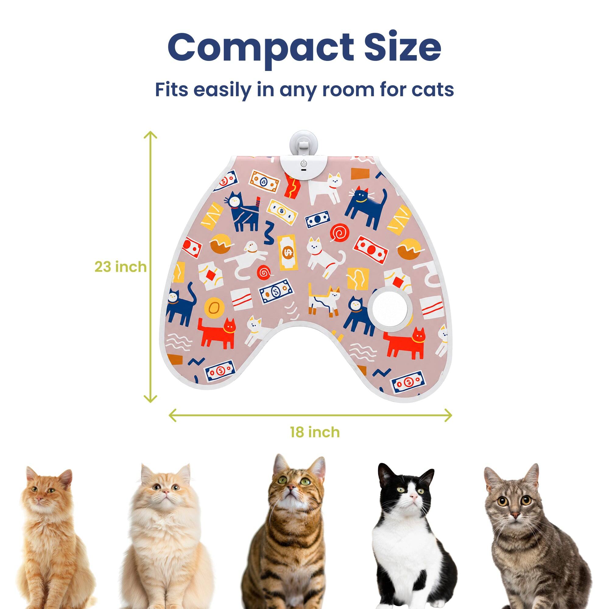 Compact Size  
Fits easily in any room for cats  
23 inch  
18 inch