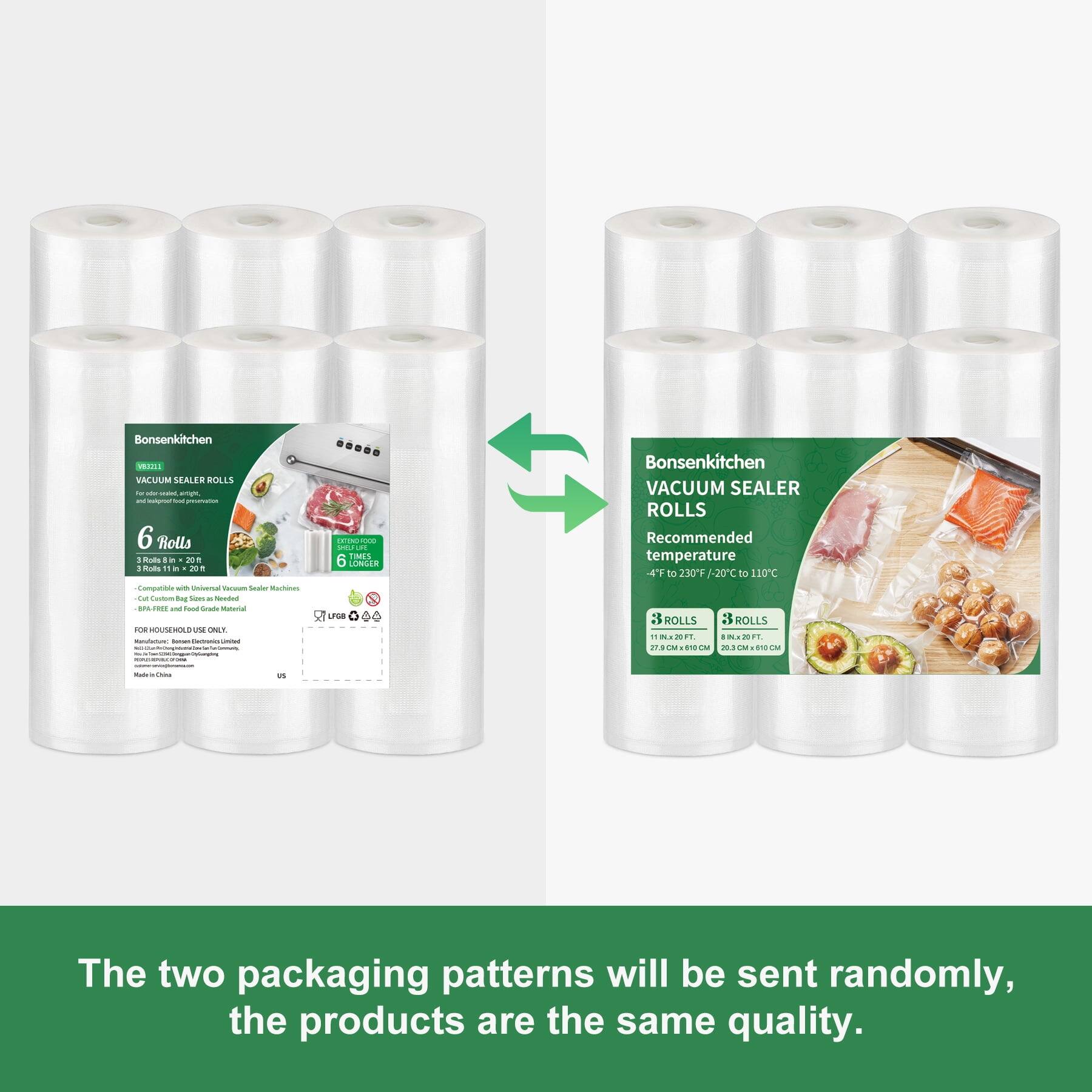 Bonsenkitchen VACUUM SEALER ROLLS - mier caled, artipt, and Teemplan bod promation 6 Rolls ! Rolls in 20 9 Rolls 11 in 20 Compatible with Universal Vacium Sealer Machines Cut Cantomi 8mg Son x Needled BPA-FREE DE Food Grade Material POR HOUSEHOLD USE ONLY. Kansfacture Jamani TeCress cinted

EXTEND/FOOD 3 DE TINES 6 LONGER LFCB 44

Bonsenkitchen VACUUM SEALER ROLLS Recommended temperature 4F 10 230F -20C 110C 3 ROLLS 3ROLLS T * 2017. 27.9 Call 010  20.1 CM and CM

Modair Chink
VS

The two packaging patterns will be sent randomly, the products are the same quality.