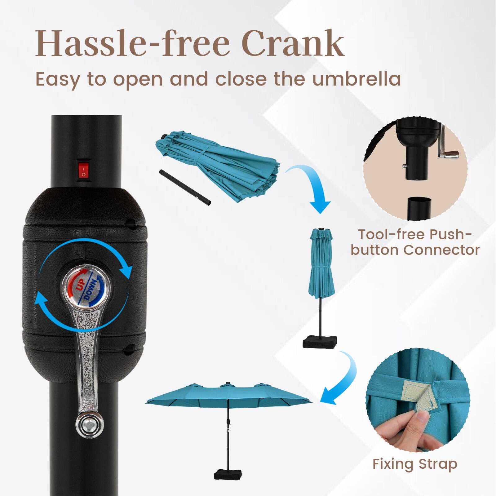Hassle-free Crank  
Easy to open and close the umbrella  

Tool-free Push-button Connector  
Fixing Strap
