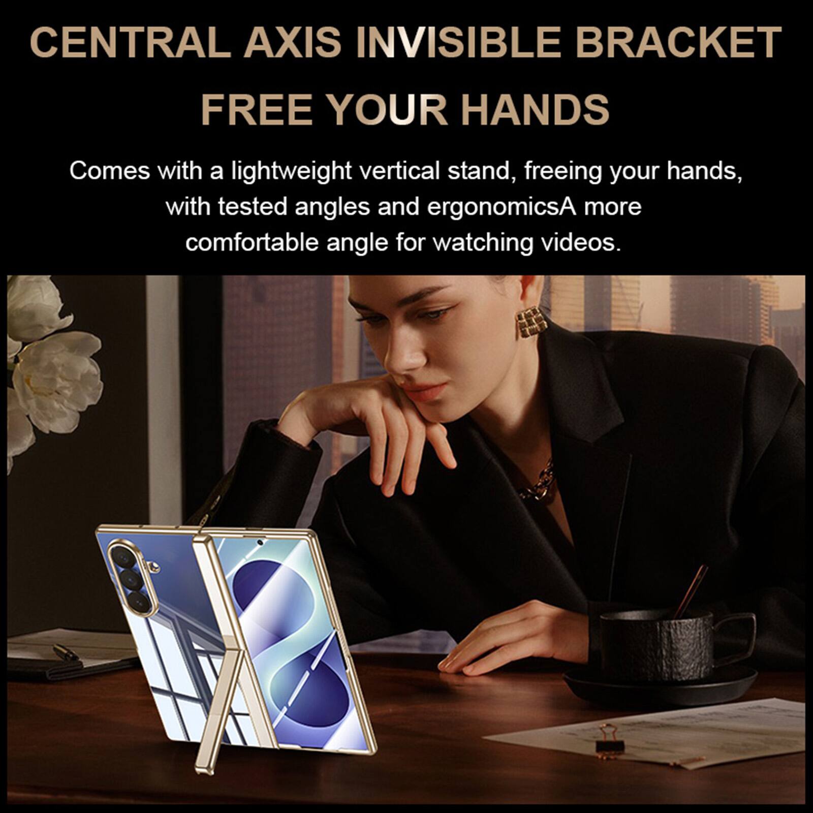CENTRAL AXIS INVISIBLE BRACKET  
FREE YOUR HANDS  

Comes with a lightweight vertical stand, freeing your hands, with tested angles and ergonomics. A more comfortable angle for watching videos.