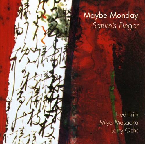 Maybe Monday  
Saturn's Finger  

Fred Frith  
Miya Masaoka  
Larry Ochs