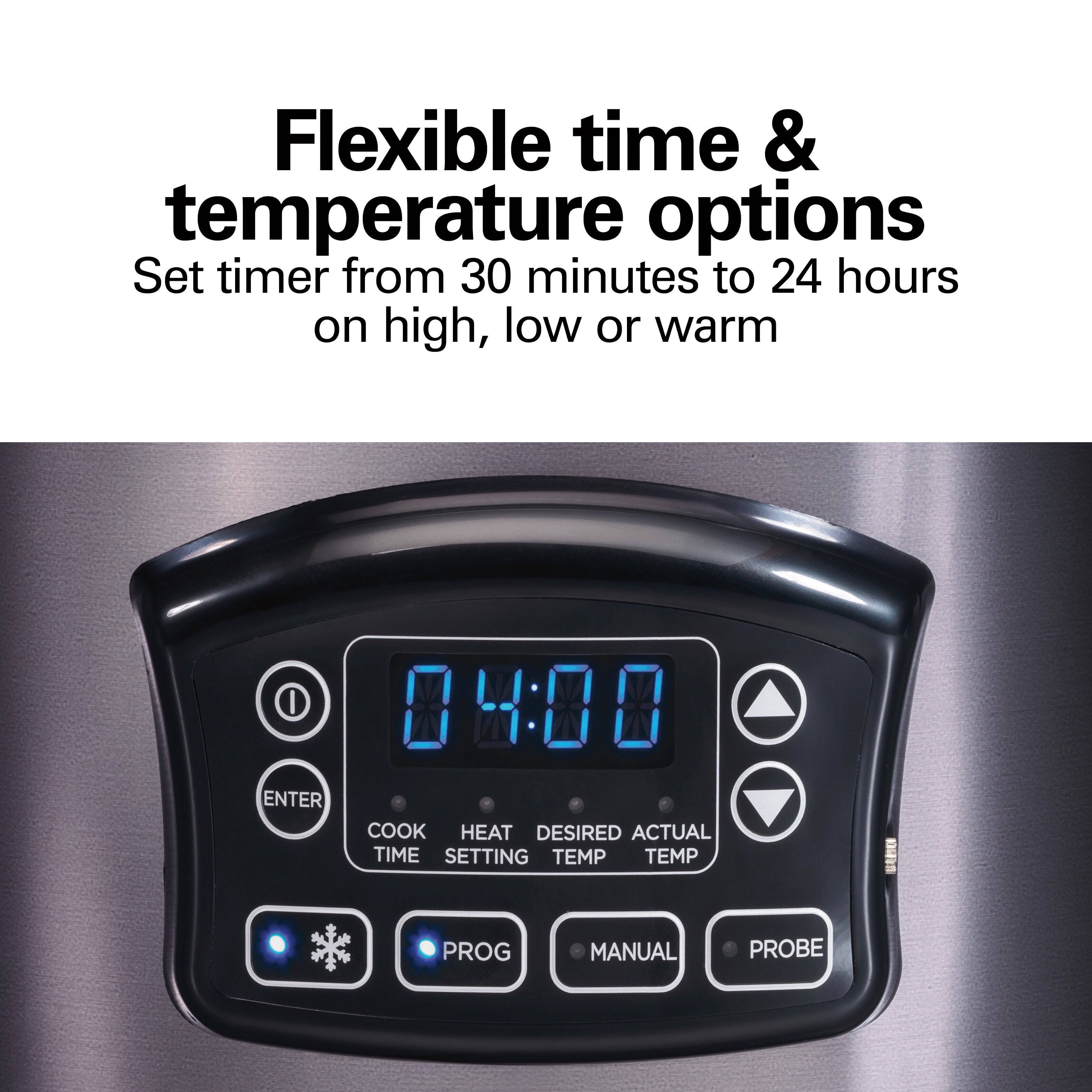 Flexible time & temperature options  
Set timer from 30 minutes to 24 hours on high, low or warm  

COOK TIME  
HEAT SETTING  
DESIRED TEMP  
ACTUAL TEMP  
PROG  
MANUAL  
PROBE