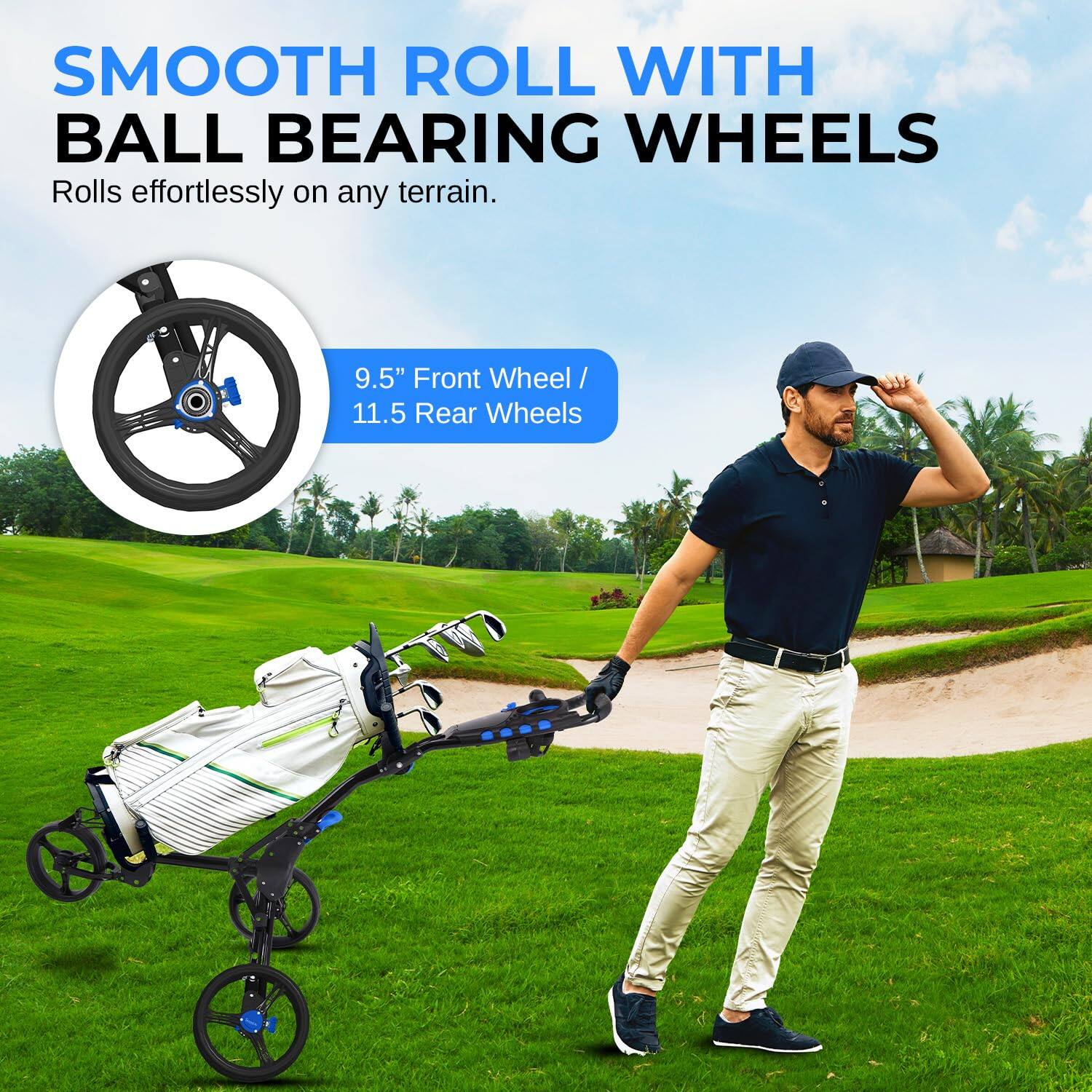 SMOOTH ROLL WITH BALL BEARING WHEELS  
Rolls effortlessly on any terrain.  

9.5" Front Wheel / 11.5" Rear Wheels