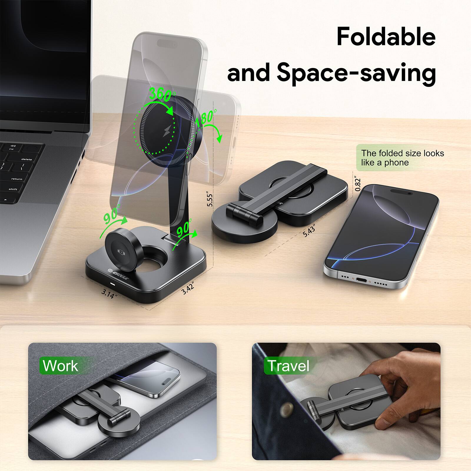 Foldable and Space-saving

360
80
90
90
5.55"
5.43"
0.82"
3.14"
3.42"

The folded size looks like a phone

Work
Travel