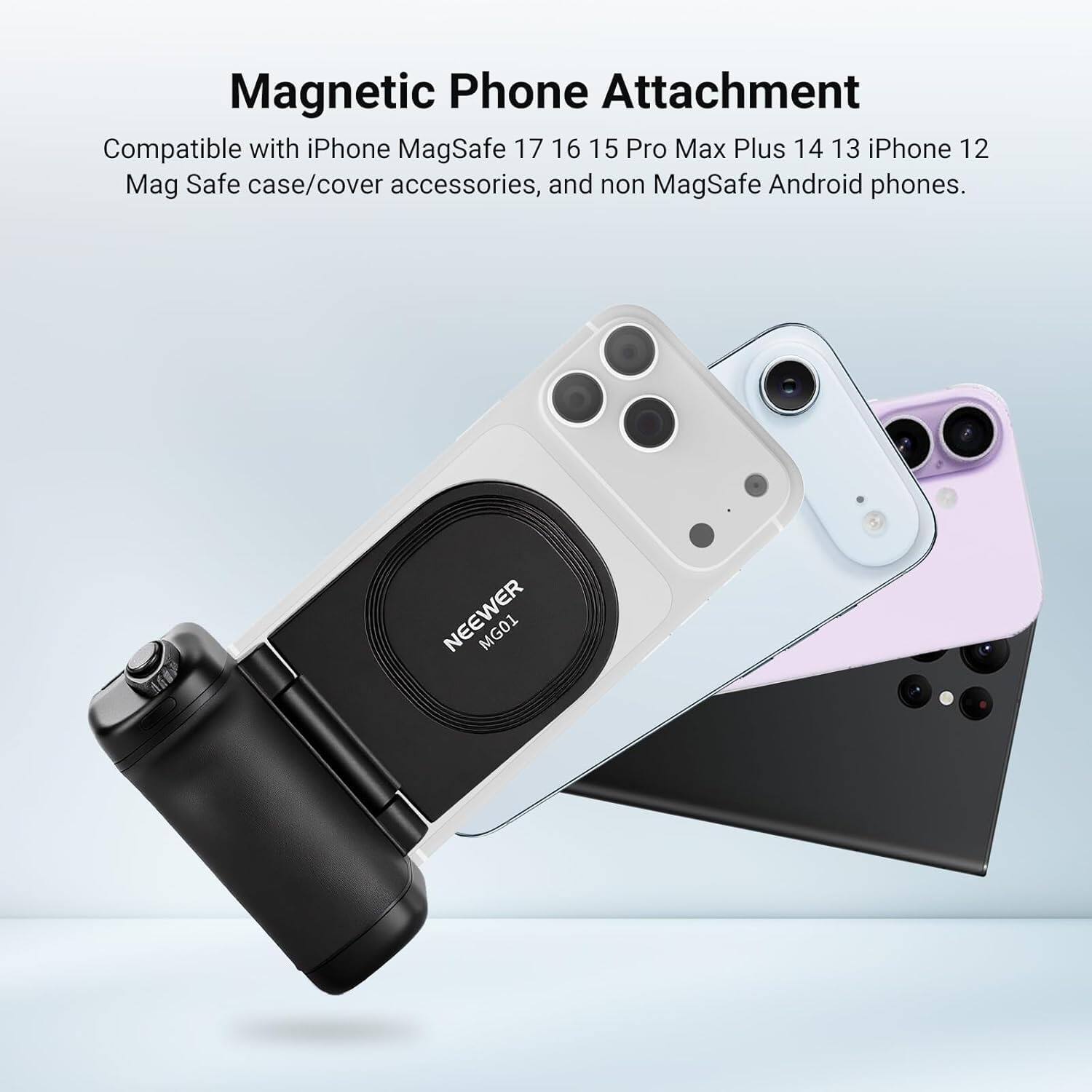 Magnetic Phone Attachment

Compatible with iPhone MagSafe 17 16 15 Pro Max Plus 14 13 iPhone 12 Mag Safe case/cover accessories, and non MagSafe Android phones.

NEEWER MG01