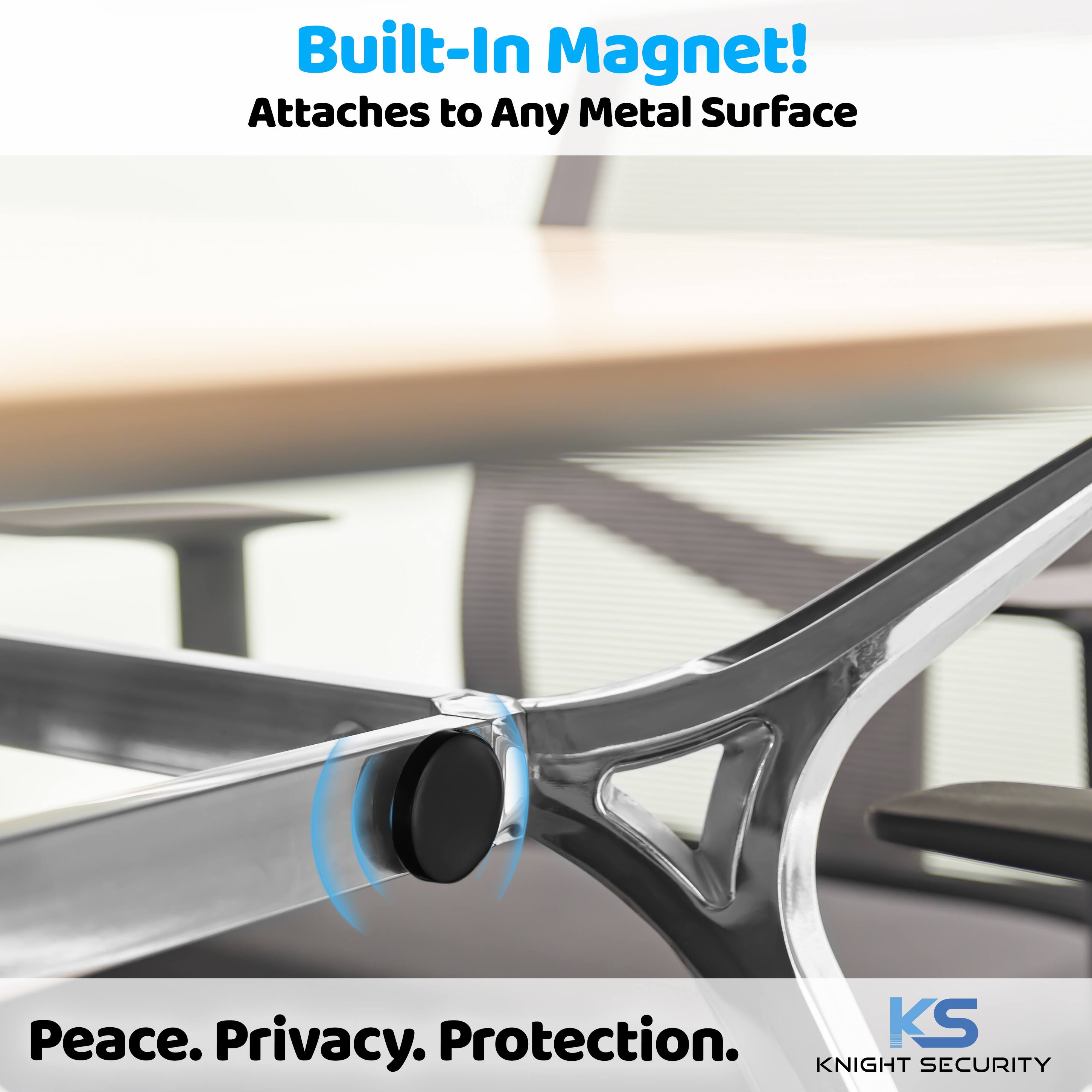 Built-In Magnet!
Attaches to Any Metal Surface
Peace. Privacy. Protection.
KS
KNIGHT SECURITY