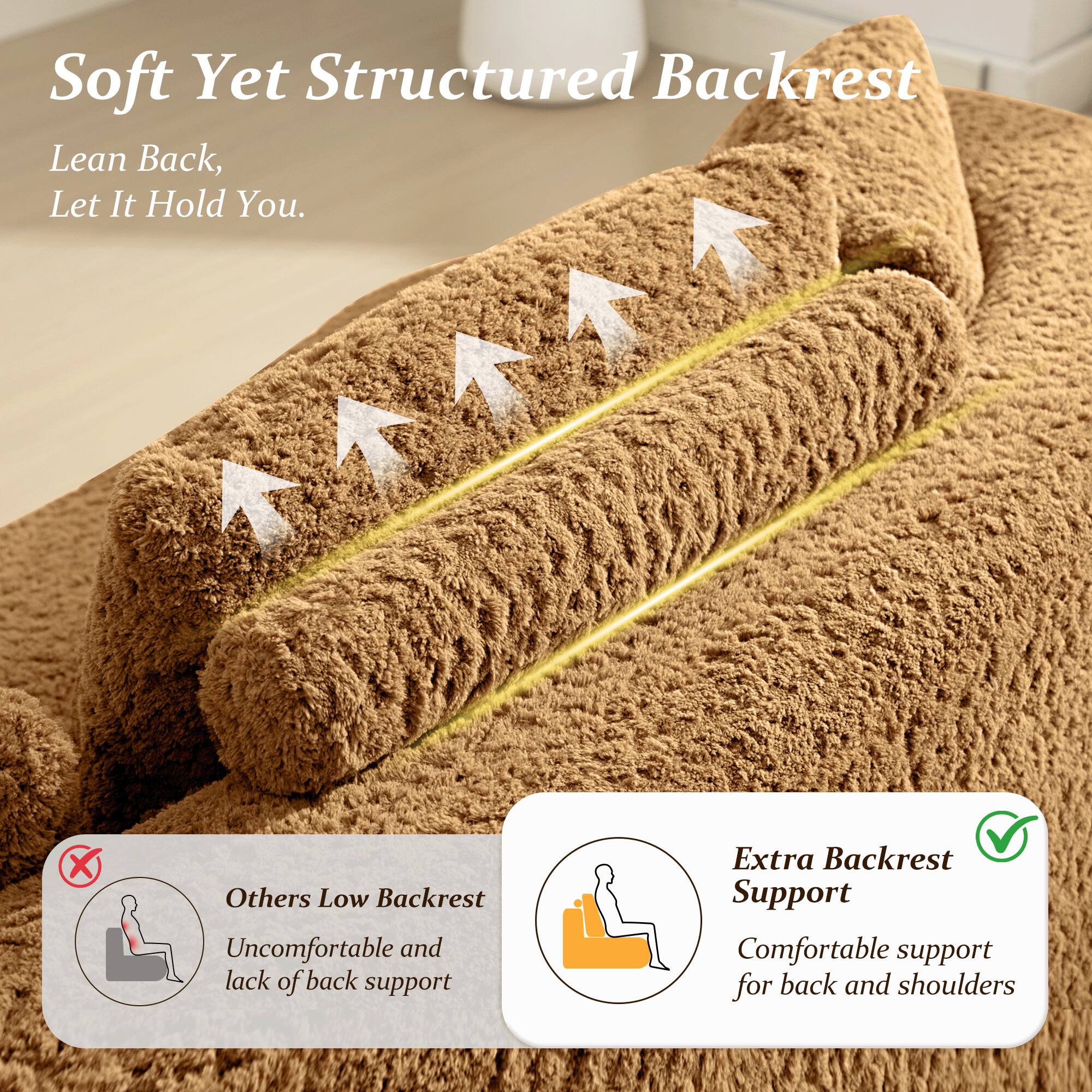 Soft Yet Structured Backrest  
Lean Back, Let It Hold You.  

Others Low Backrest  
Uncomfortable and lack of back support  

Extra Backrest Support  
Comfortable support for back and shoulders