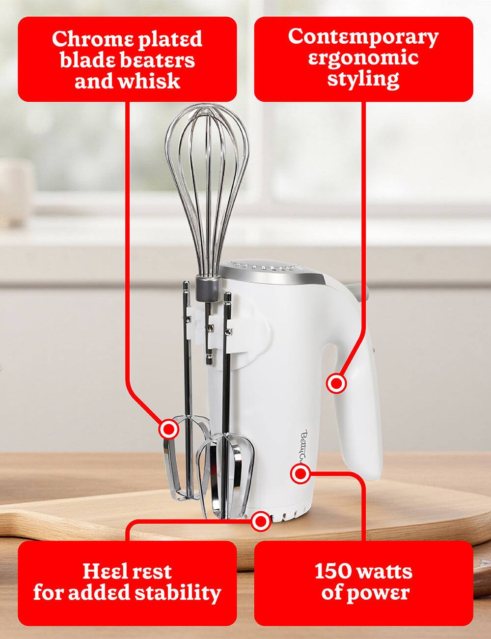 - Chrome plated blade beaters and whisk
- Contemporary ergonomic styling
- Heel rest for added stability
- 150 watts of power