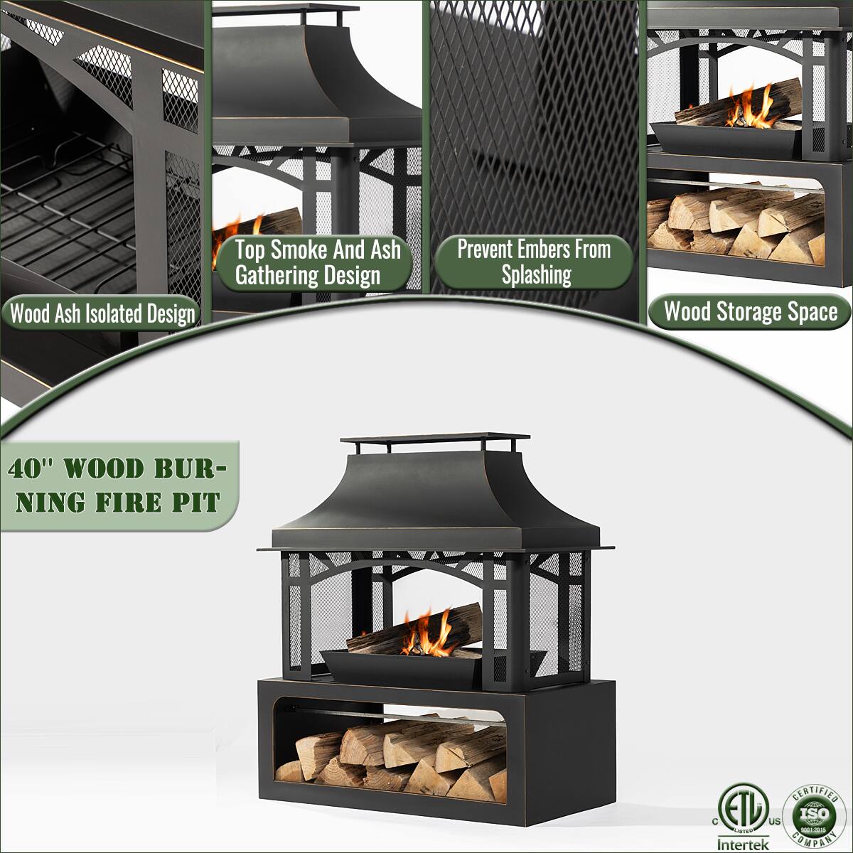- Wood Ash Isolated Design
- Top Smoke And Ash Gathering Design
- Prevent Embers From Splashing
- Wood Storage Space
- 40" Wood Burning Fire Pit
- ETL Certified
- Intertek
- ISO 9001:2015