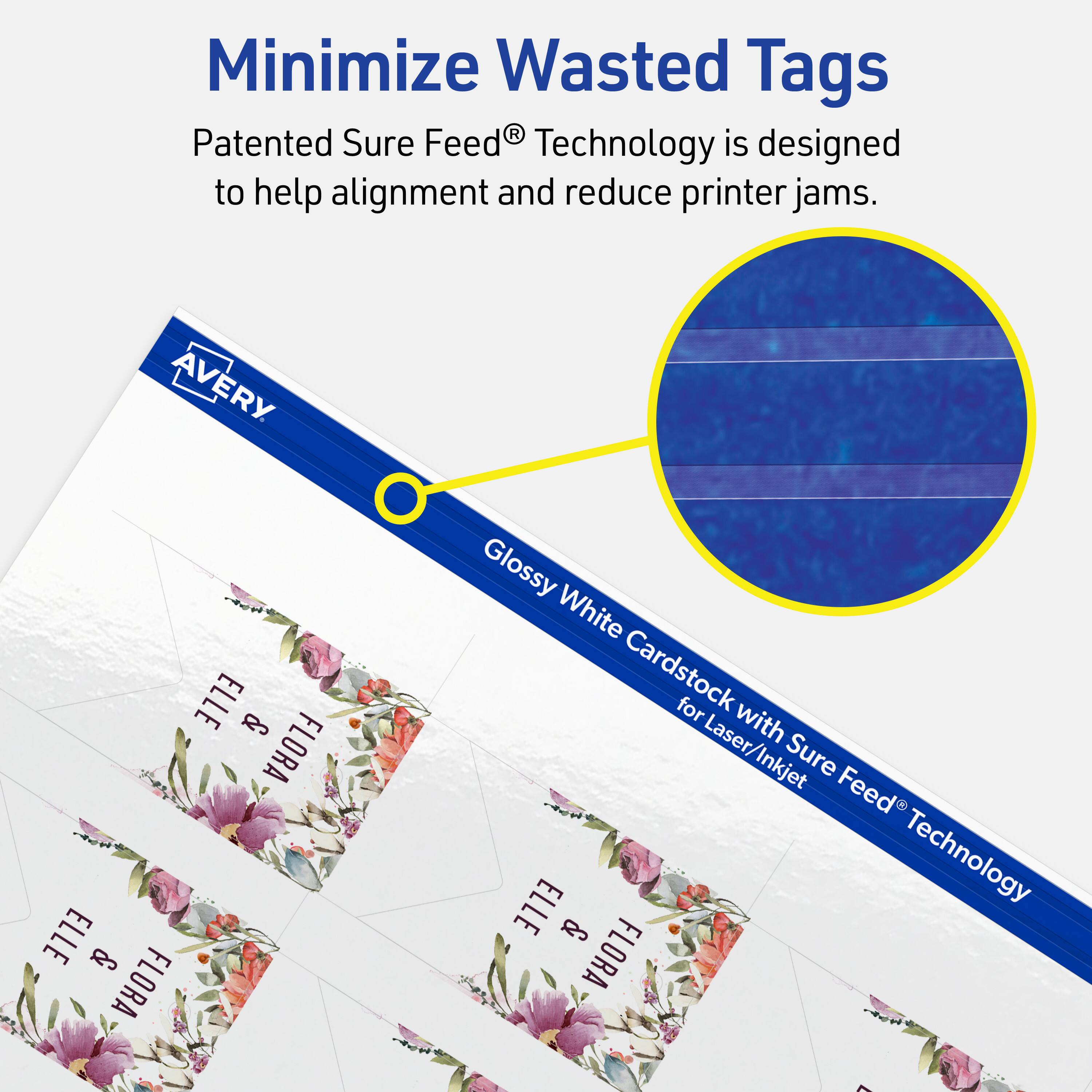 Minimize Wasted Tags

Patented Sure Feed® Technology is designed to help alignment and reduce printer jams.

AVERY

ELLE & FLORA

Glossy White Cardstock for Laser/Inkjet with Sure Feed® Technology