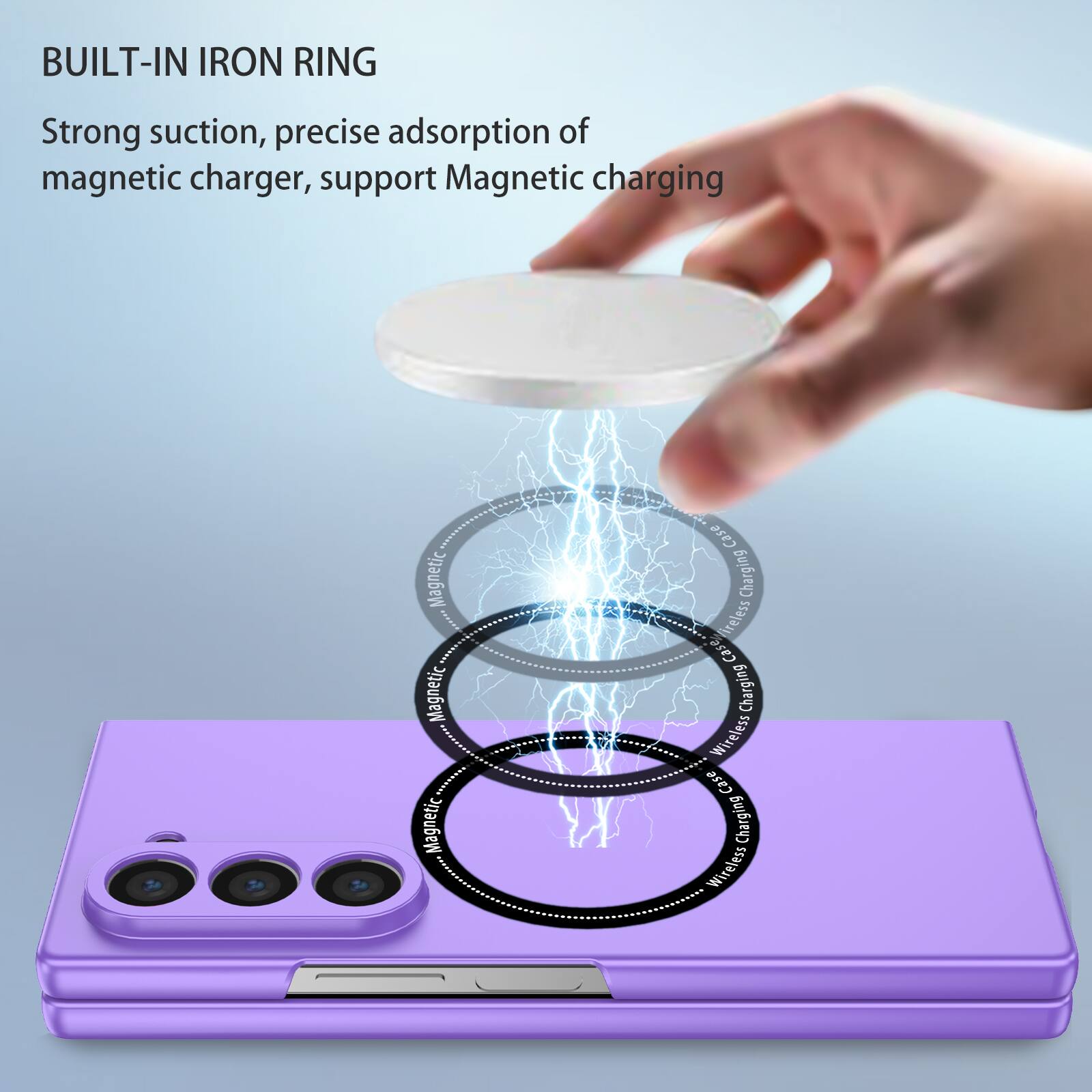 BUILT-IN IRON RING

Strong suction, precise adsorption of magnetic charger, support Magnetic charging