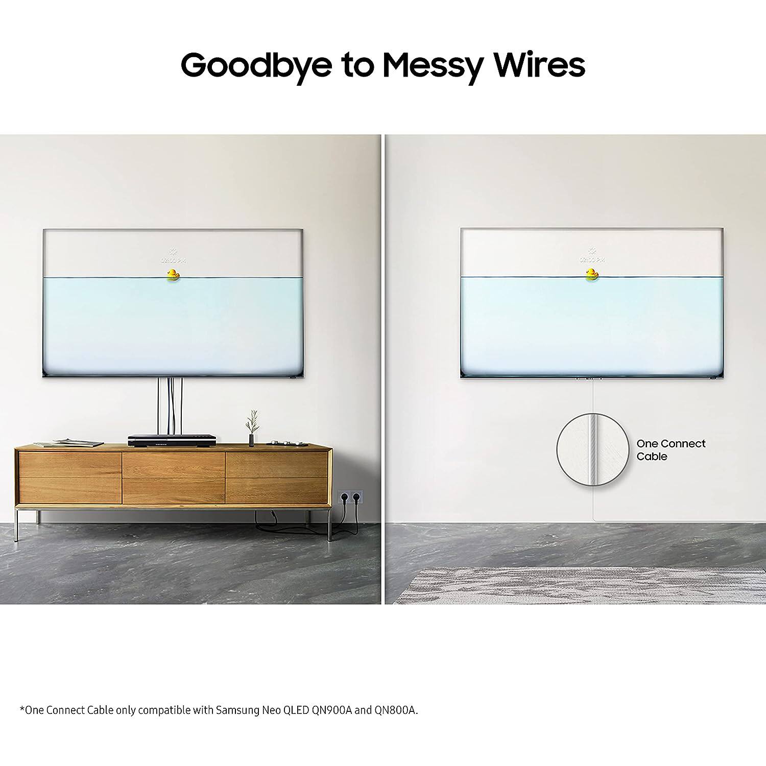 Goodbye to Messy Wires
One Connect Cable
*One Connect Cable only compatible with Samsung Neo QLED QN900A and QN800A.