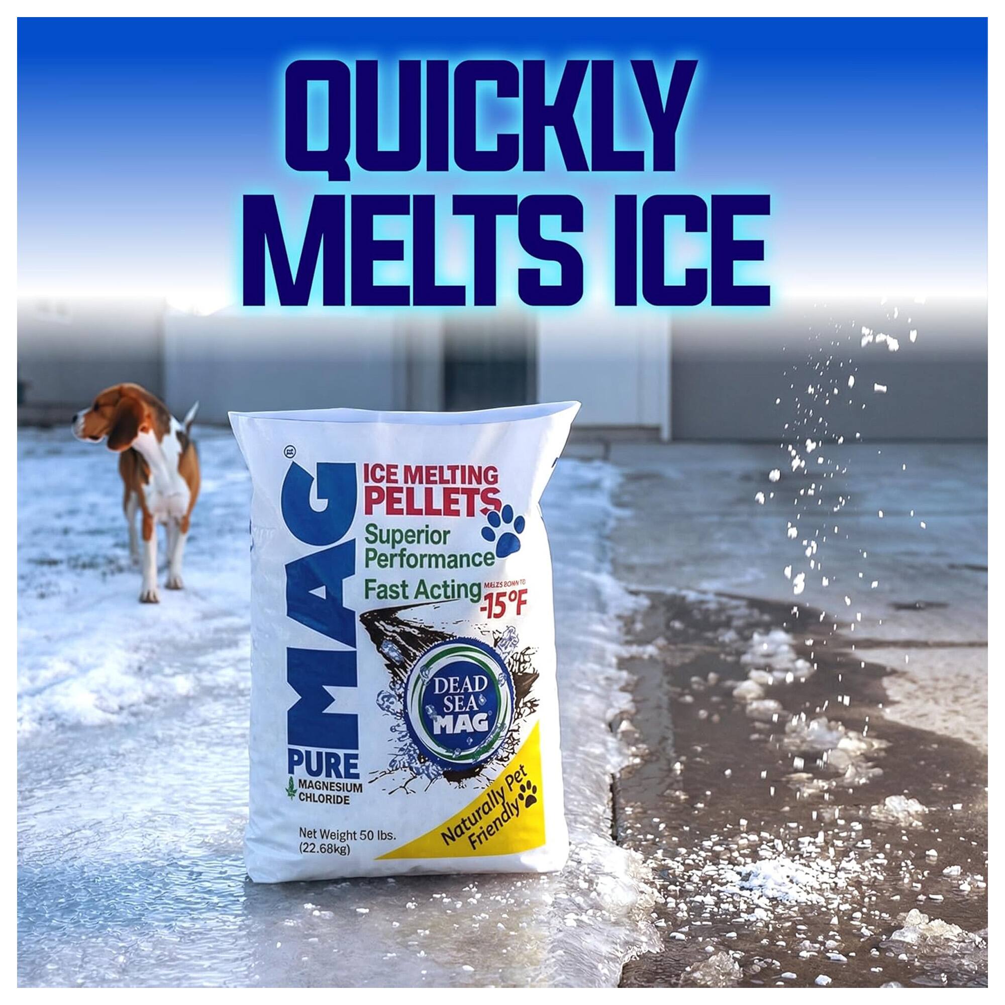 QUICKLY MELTS ICE

ICE MELTING PELLETS
Superior Performance
Fast Acting
-15°F

DEAD SEA MAG
PURE MAGNESIUM CHLORIDE

Net Weight 50 lbs. (22.68kg)

Friendly