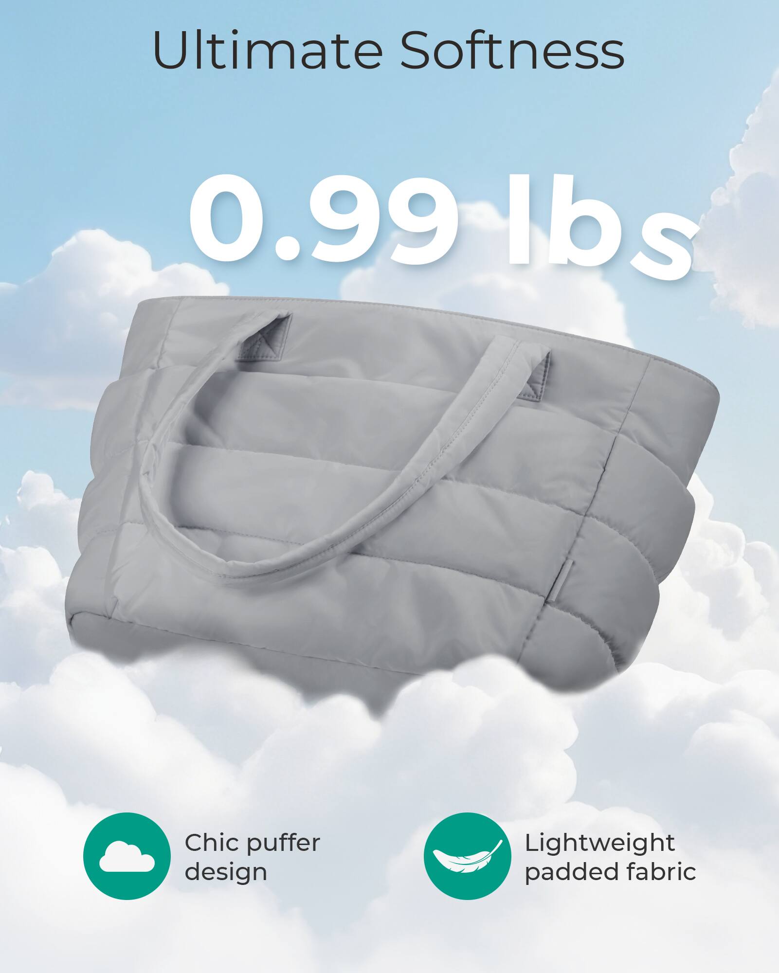 Ultimate Softness  
0.99 lbs  
Chic puffer design  
Lightweight padded fabric