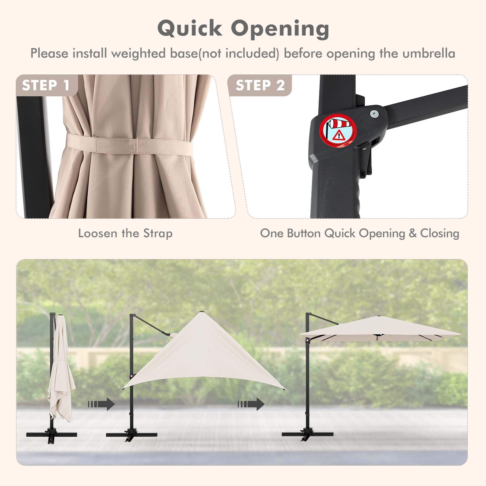 Quick Opening Please install weighted base (not included) before opening the umbrella STEP 1 STEP 2 Loosen the Strap One Button Quick Opening & Closing