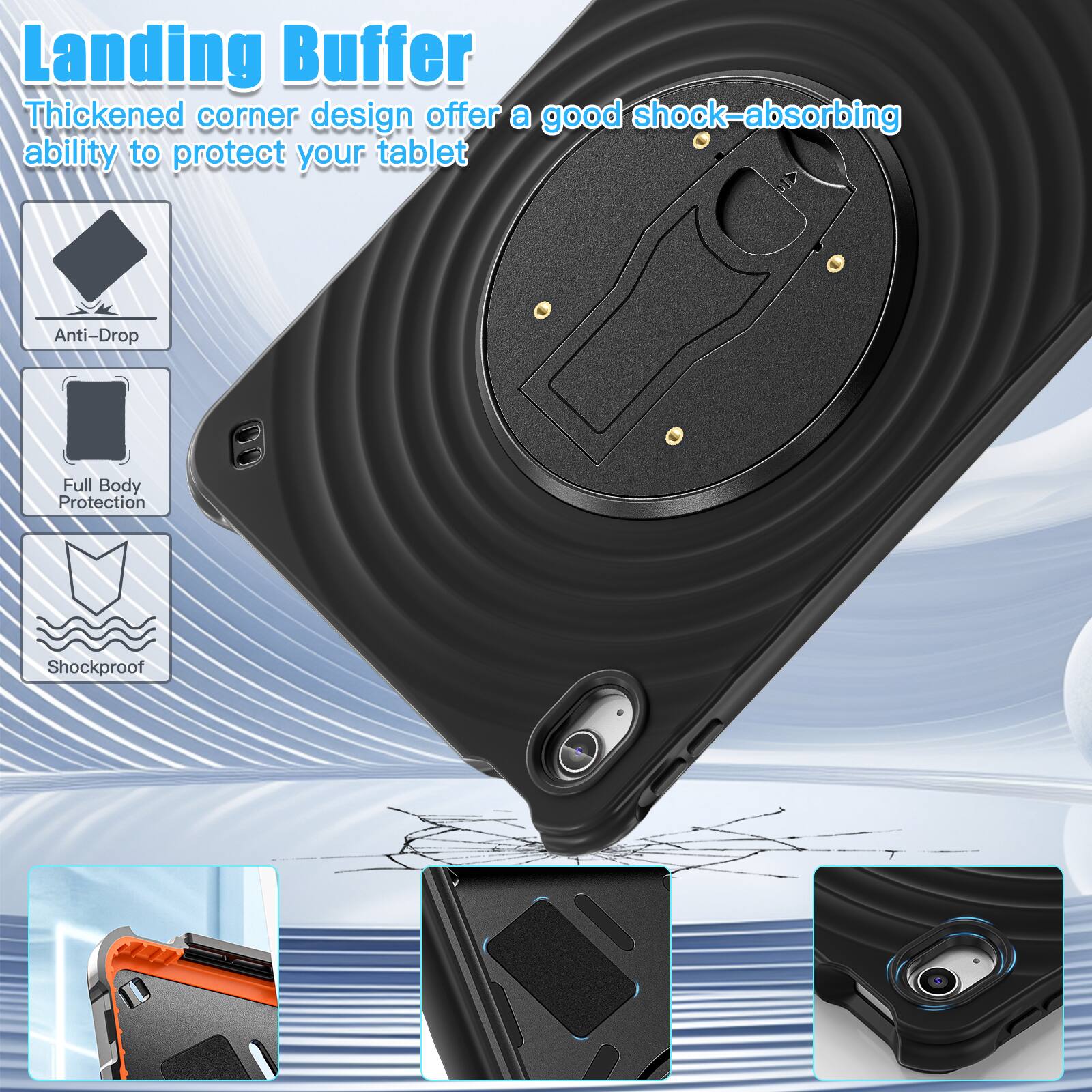 Landing Buffer  
Thickened corner design offers a good shock-absorbing ability to protect your tablet  

Anti-Drop  
Full Body Protection  
Shockproof