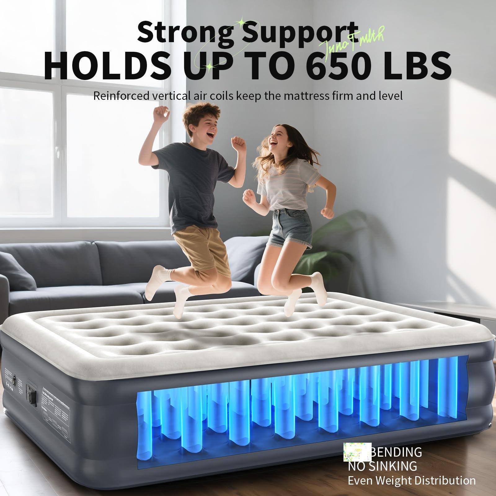 Strong Support  
HOLDS UP TO 650 LBS  
Reinforced vertical air coils keep the mattress firm and level  

BENDING NO SINKING  
Even Weight Distribution