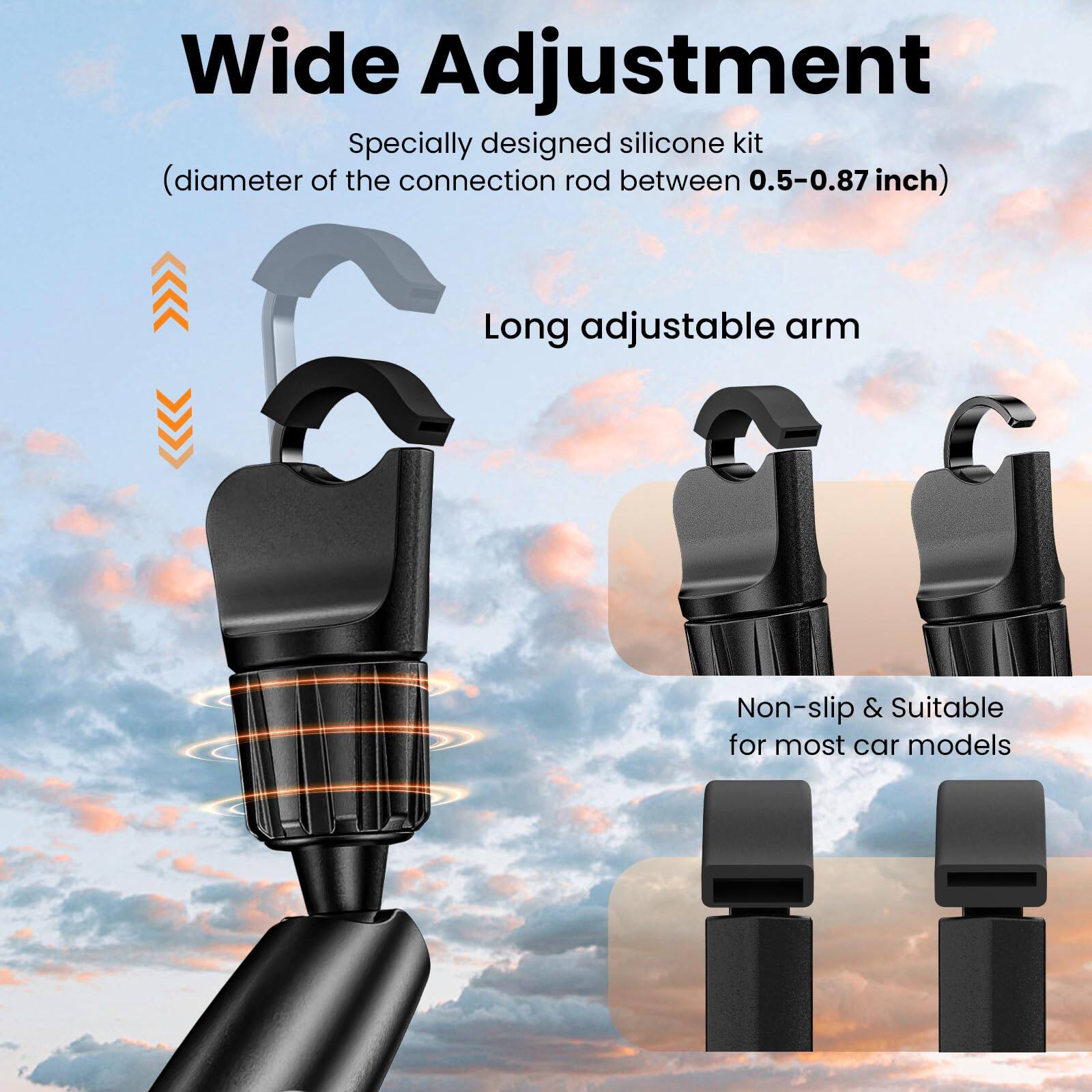 Wide Adjustment

- Specially designed silicone kit (diameter of the connection rod between 0.5-0.87 inch)
- Long adjustable arm
- Non-slip & Suitable for most car models