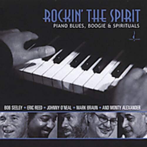 ROCKIN' THE SPIRIT  
PIANO BLUES, BOOGIE & SPIRITUALS  

BOB SEELEY • ERIC REED • JOHNNY O'NEAL • MARK BRAUN • AND MOLLY ALEXANDER