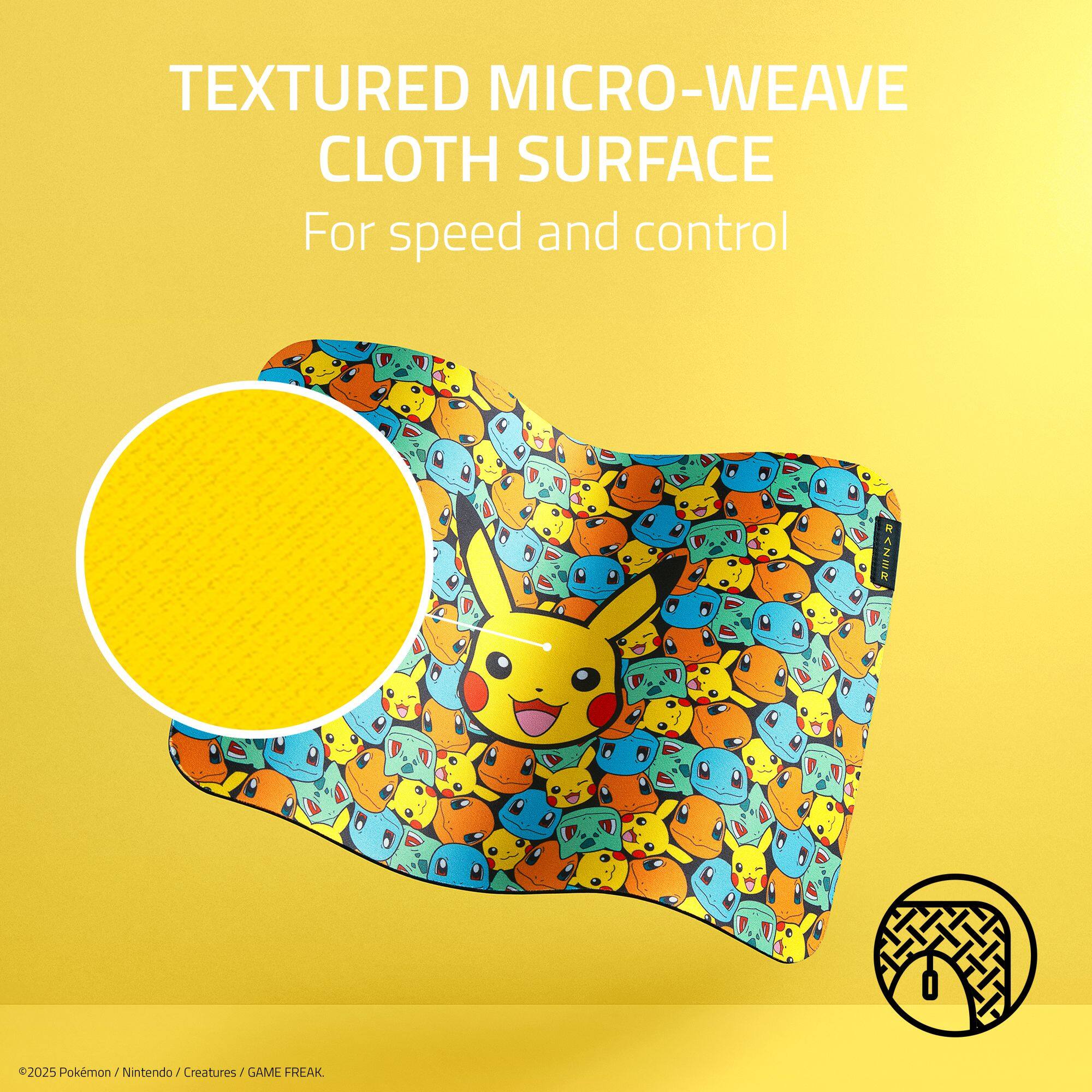 TEXTURED MICRO-WEAVE CLOTH SURFACE For speed and control

RAZER O

2025 Pokemon
Pokemon/Nintendo/Creatures/ Nintendo Creatures J GAME FREAK