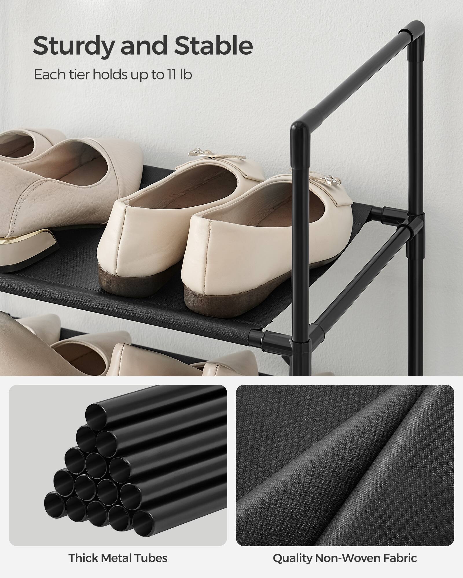 Sturdy and Stable  
Each tier holds up to 11 lb  

Thick Metal Tubes  
Quality Non-Woven Fabric