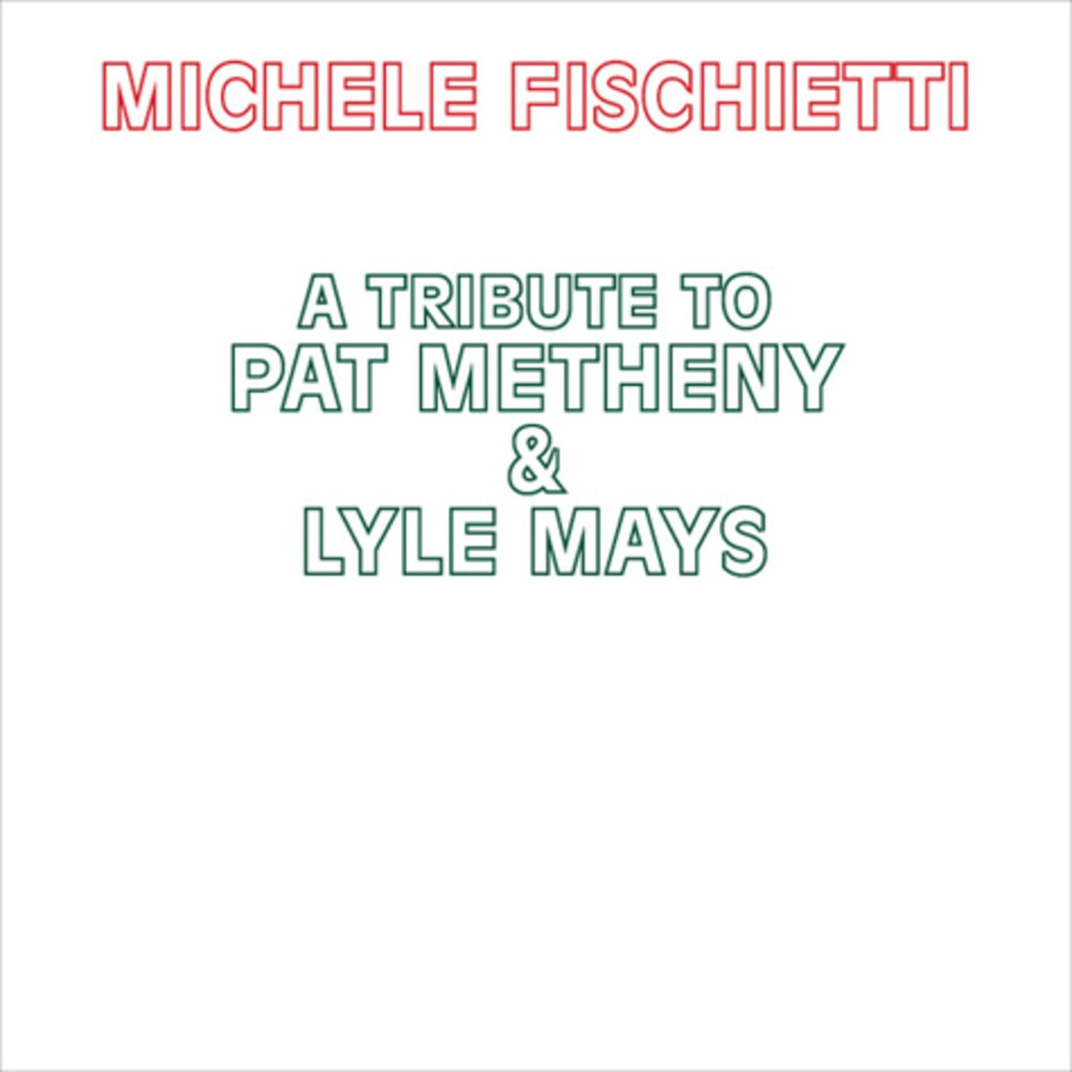 Michele Fischetti  
A Tribute to Pat Metheny & Lyle Mays