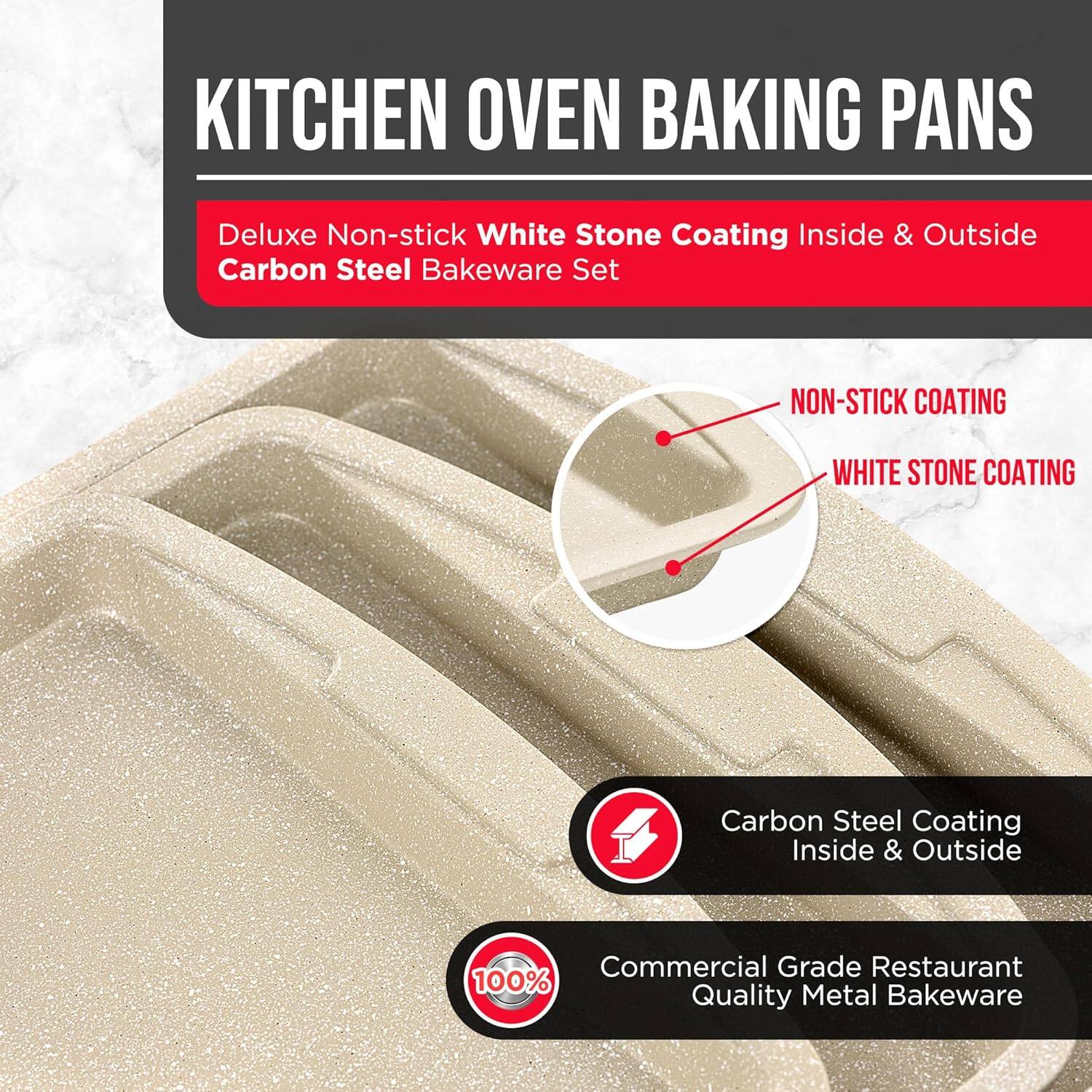KITCHEN OVEN BAKING PANS
Deluxe Non-stick White Stone Coating Inside & Outside Carbon Steel Bakeware Set
NON-STICK COATING
WHITE STONE COATING
Carbon Steel Coating Inside & Outside
Commercial Grade Restaurant Quality Metal Bakeware