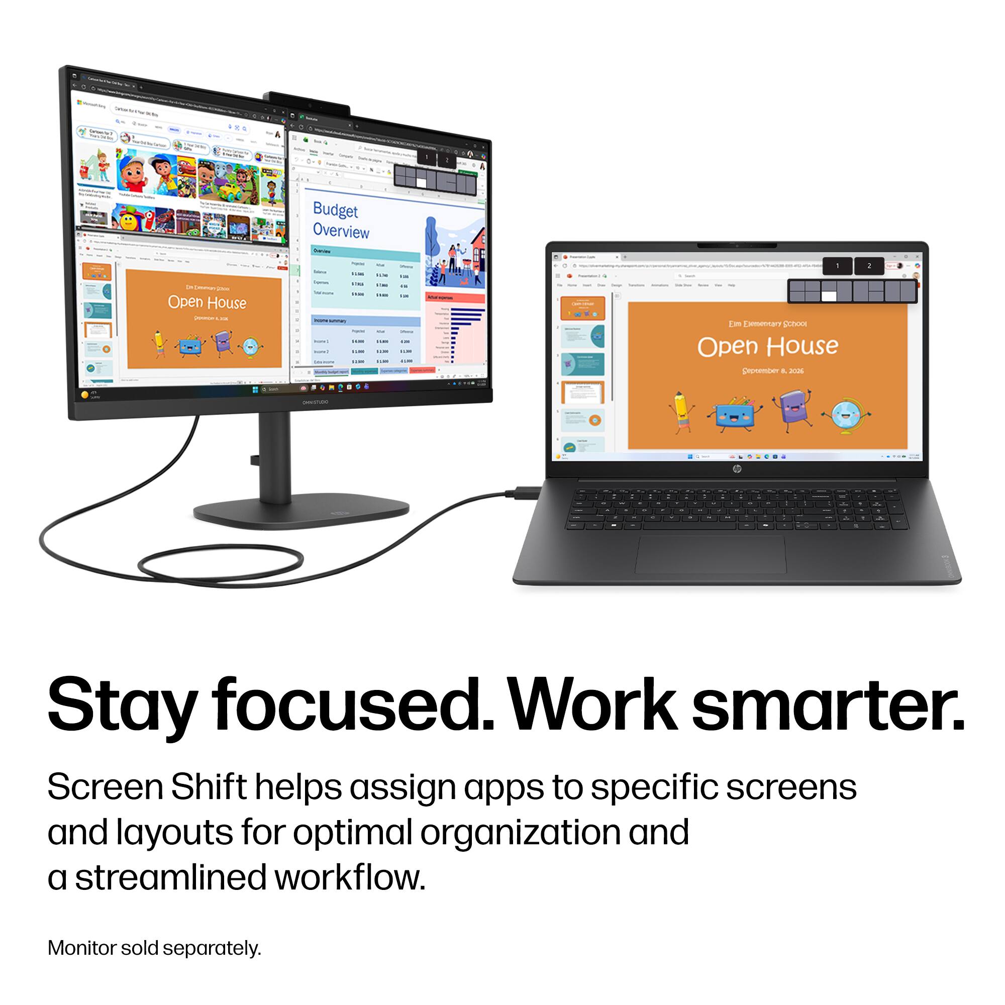 Budget Overview

Open House

Stay focused. Work smarter.

Screen Shift helps assign apps to specific screens and layouts for optimal organization and a streamlined workflow.

Monitor sold separately.
