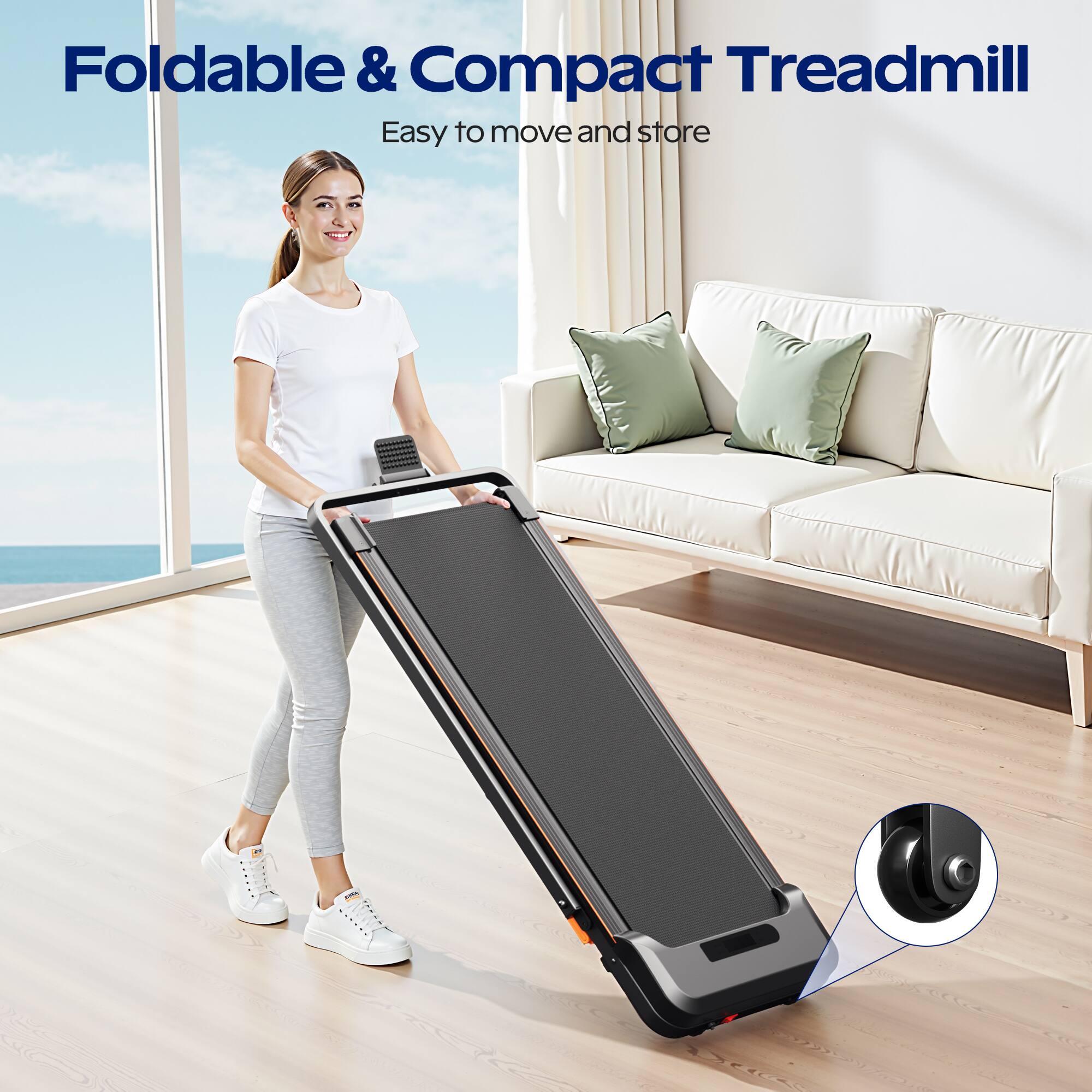 Foldable & Compact Treadmill  
Easy to move and store