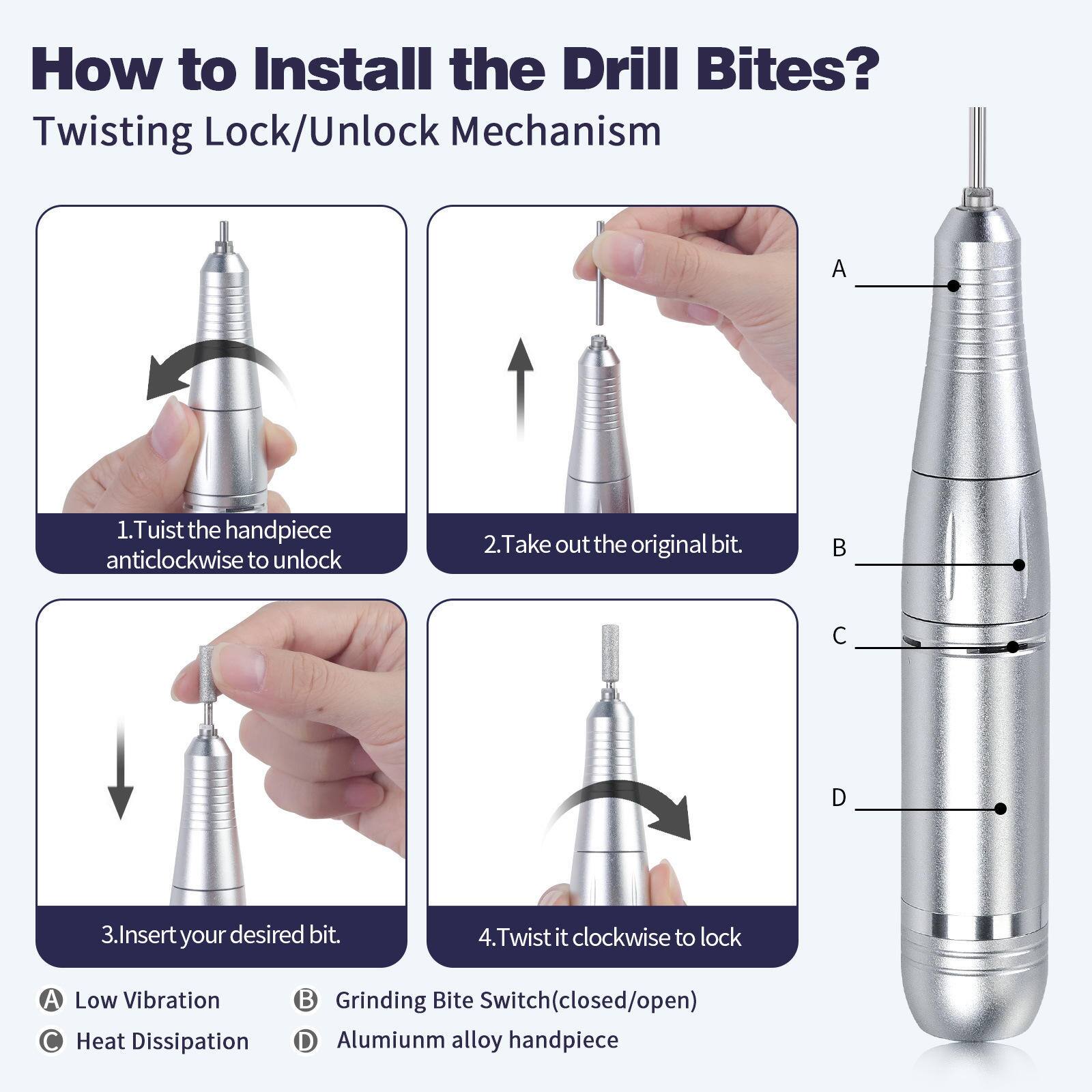 How to Install the Drill Bites? Twisting Lock/Unlock Mechanism

A. Low Vibration
B. Grinding Bite Switch (closed/open)
C. Heat Dissipation
D. Aluminium alloy handpiece

1. Twist the handpiece anticlockwise to unlock
2. Take out the original bit
3. Insert your desired bit
4. Twist it clockwise to lock