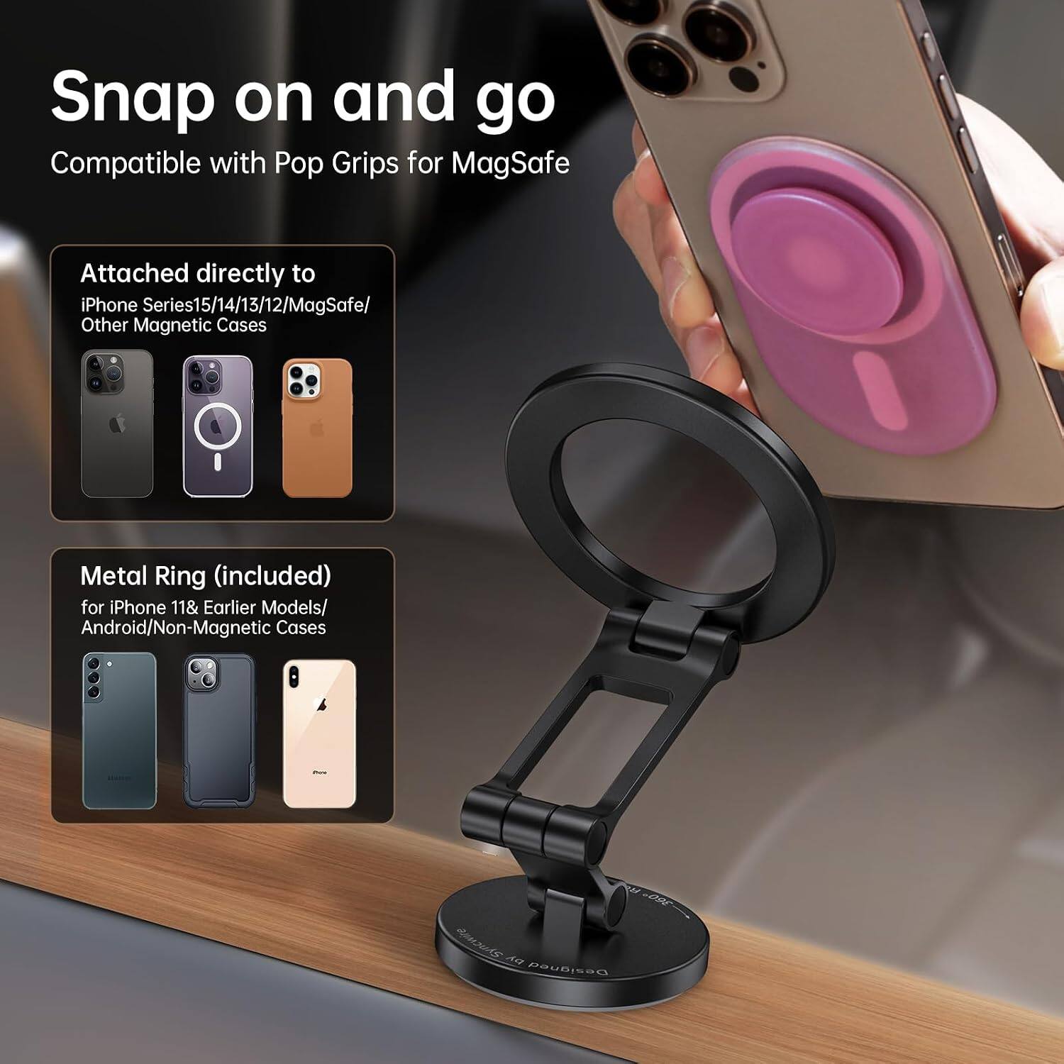 Snap on and go  
Compatible with Pop Grips for MagSafe  

Attached directly to  
iPhone Series 15/14/13/12/MagSafe/ Other Magnetic Cases  

Metal Ring (included) for iPhone 11 & Earlier Models/ Android/Non-Magnetic Cases  

Share  
R 300 Syncwire by Designed