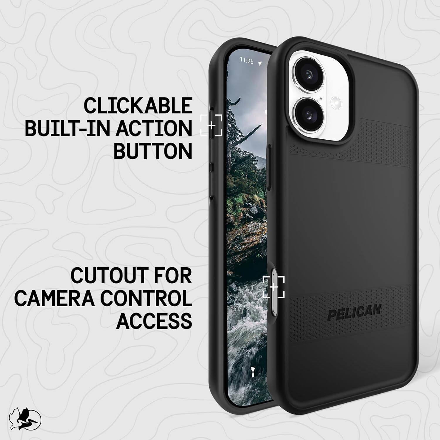11:25  
CLICKABLE BUILT-IN ACTION BUTTON  
CUTOUT FOR CAMERA CONTROL ACCESS  
PELICAN