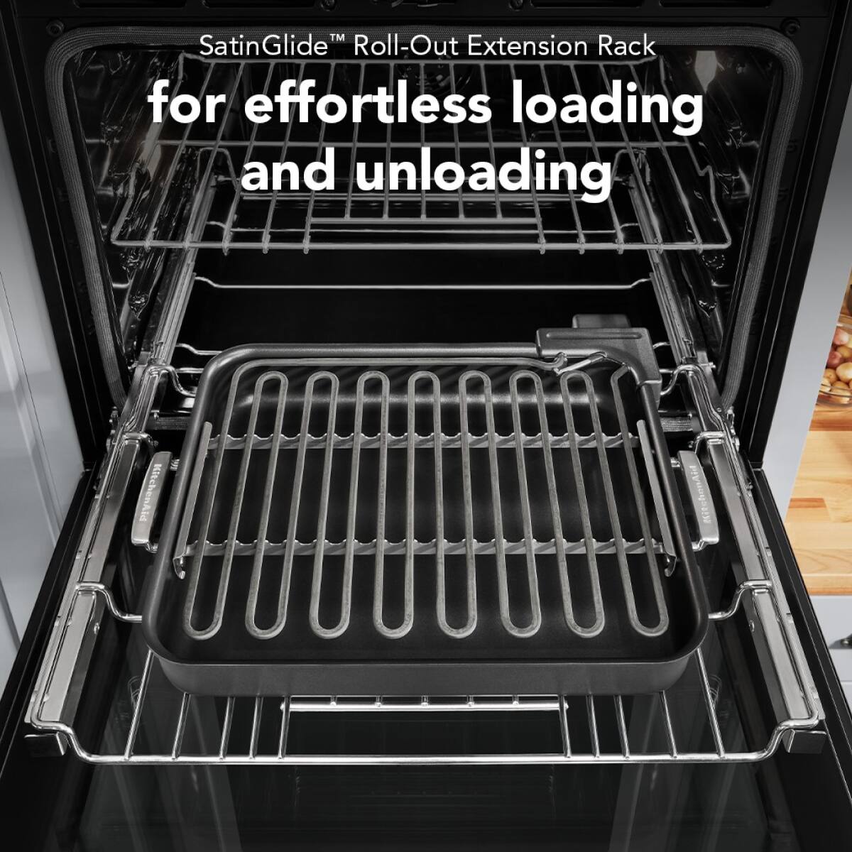 SatinGlide™ Roll-Out Extension Rack  
for effortless loading and unloading