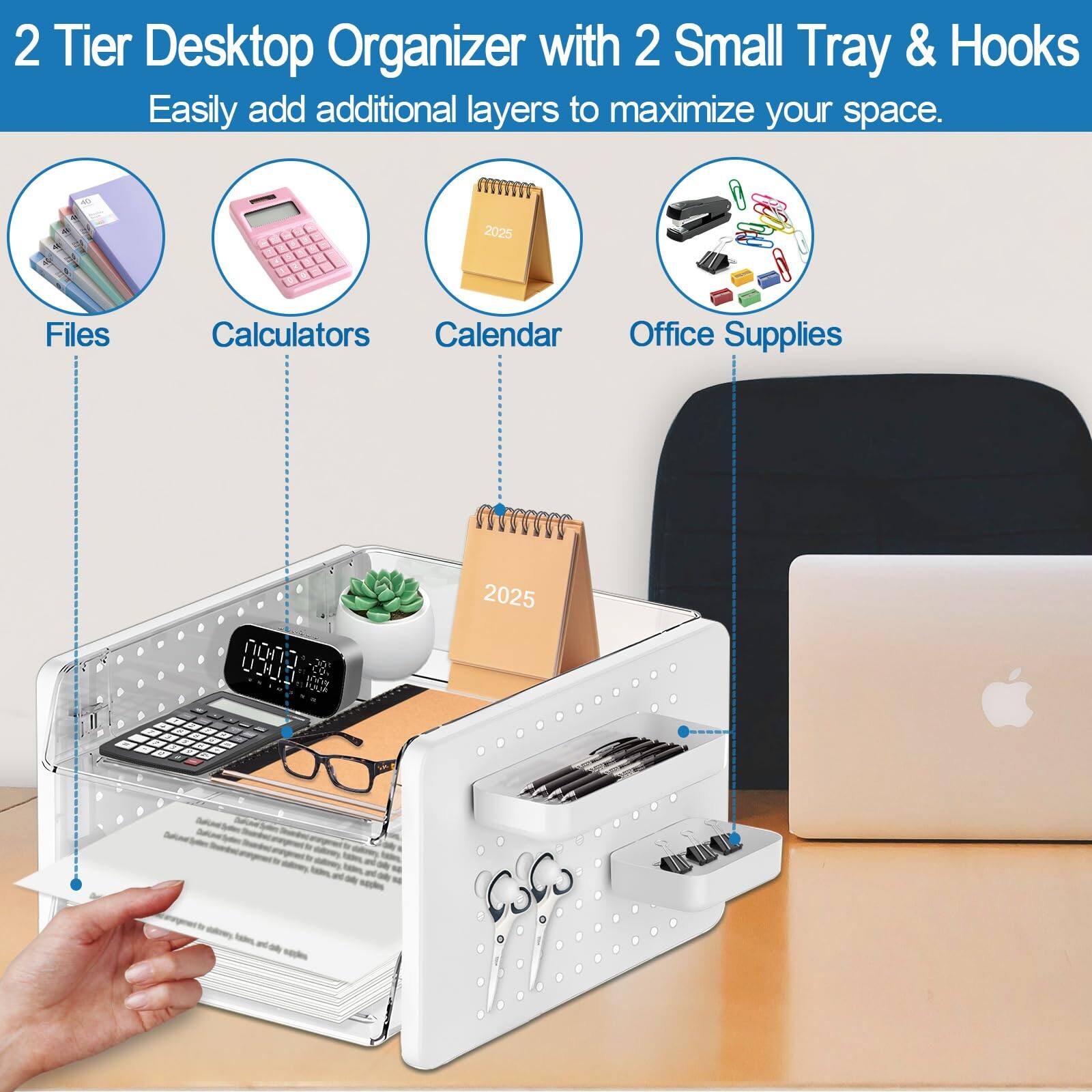 2 Tier Desktop Organizer with 2 Small Tray & Hooks  
Easily add additional layers to maximize your space.  

Files  
Calculators  
Calendar  
Office Supplies  

2025