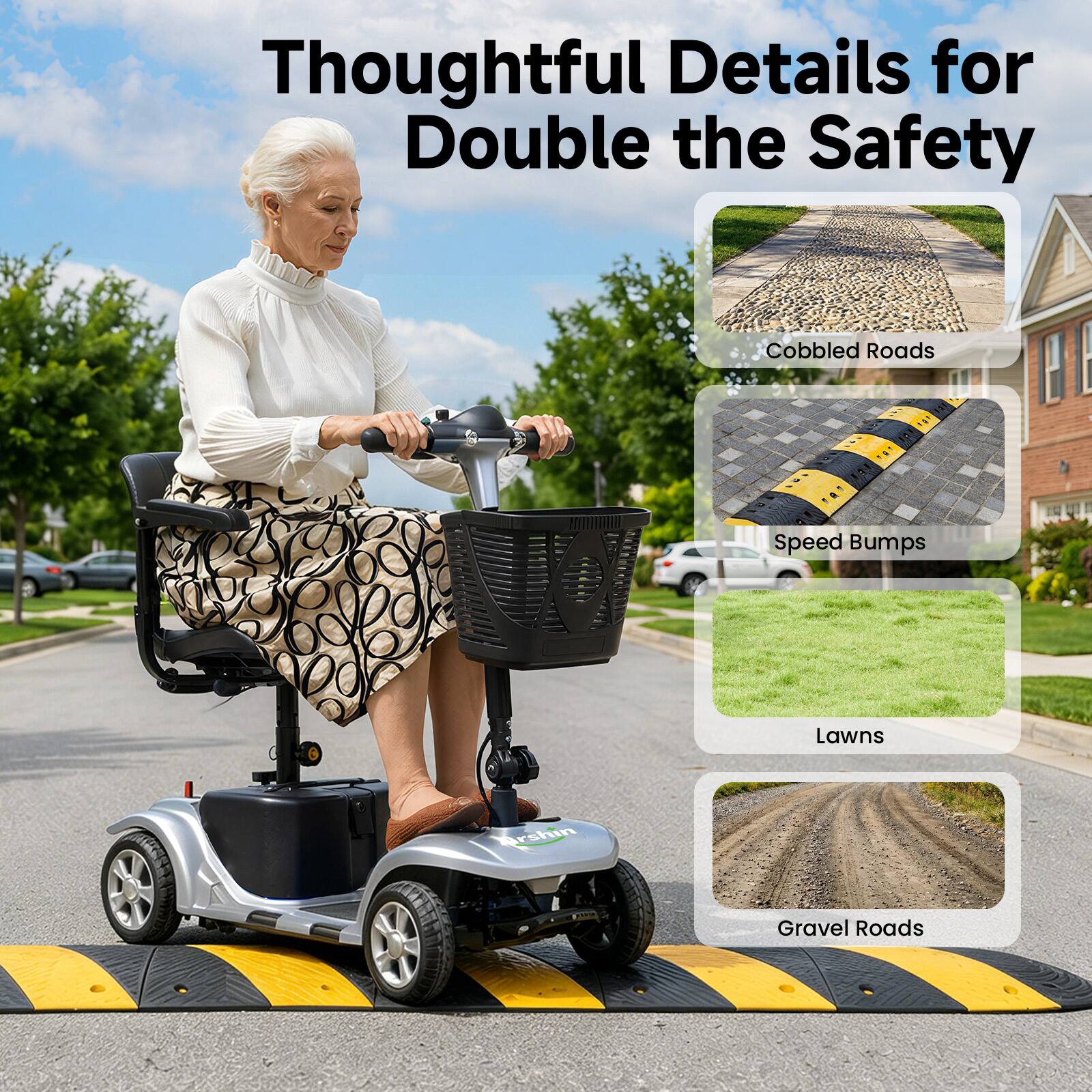 Thoughtful Details for Double the Safety

- Cobbled Roads
- Speed Bumps
- Lawns
- Gravel Roads