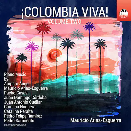 ¡COLOMBIA VIVA!
VOLUME TWO
Piano Music by
Amparo Angel
Mauricio Arias-Esguerra
Pacho Casas
Juan Domingo Córdoba
Juan Antonio Cullar
Carolina Noguera
Catalina Peralta
Pedro Felipe Ramírez
Pedro Sarmiento
FIRST RECORDINGS
Mauricio Arias-Esguerra
TOCCATA NEXT