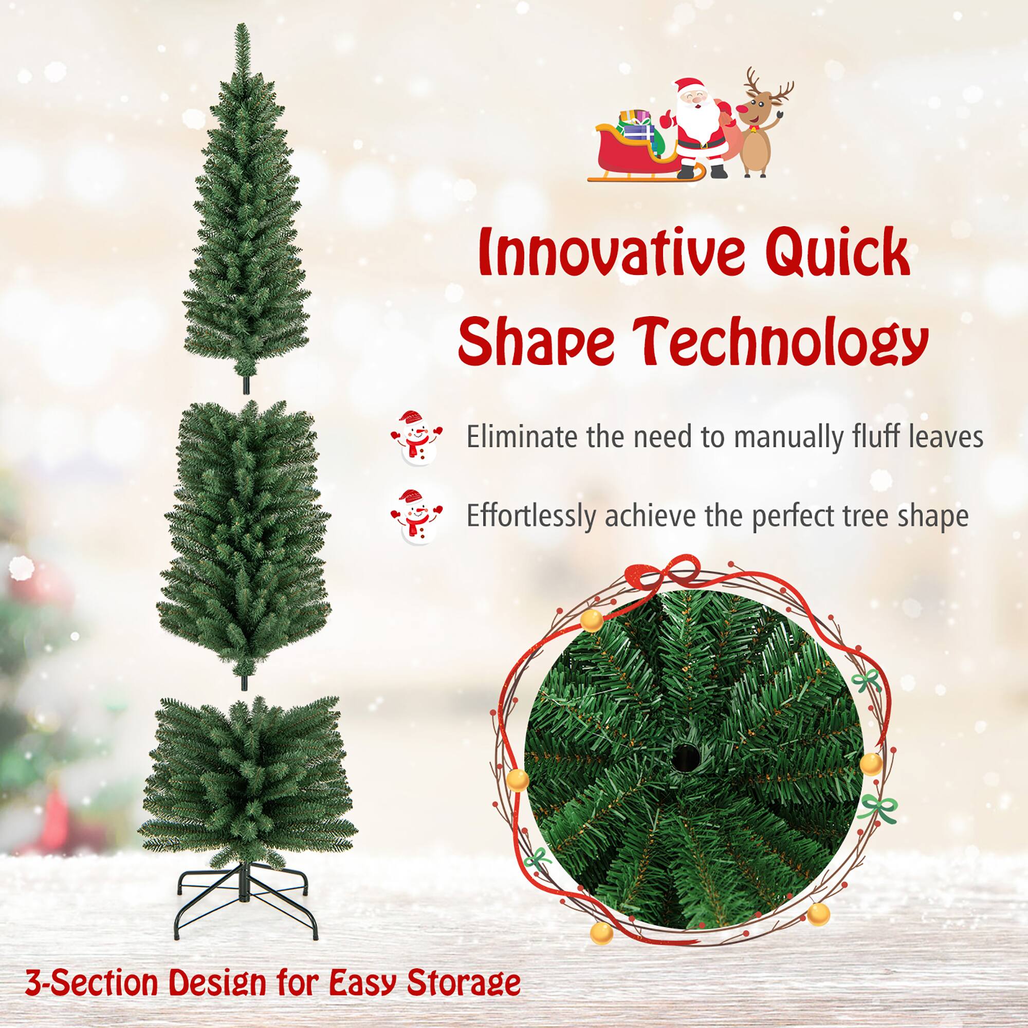 Innovative Quick Shape Technology

Eliminate the need to manually fluff leaves  
Effortlessly achieve the perfect tree shape

3-Section Design for Easy Storage