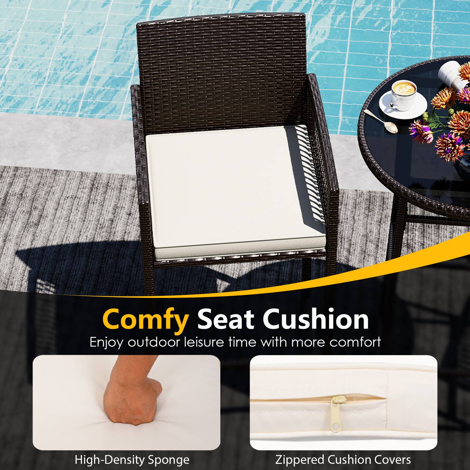 Comfy Seat Cushion  
Enjoy outdoor leisure time with more comfort  

High-Density Sponge  
Zippered Cushion Covers