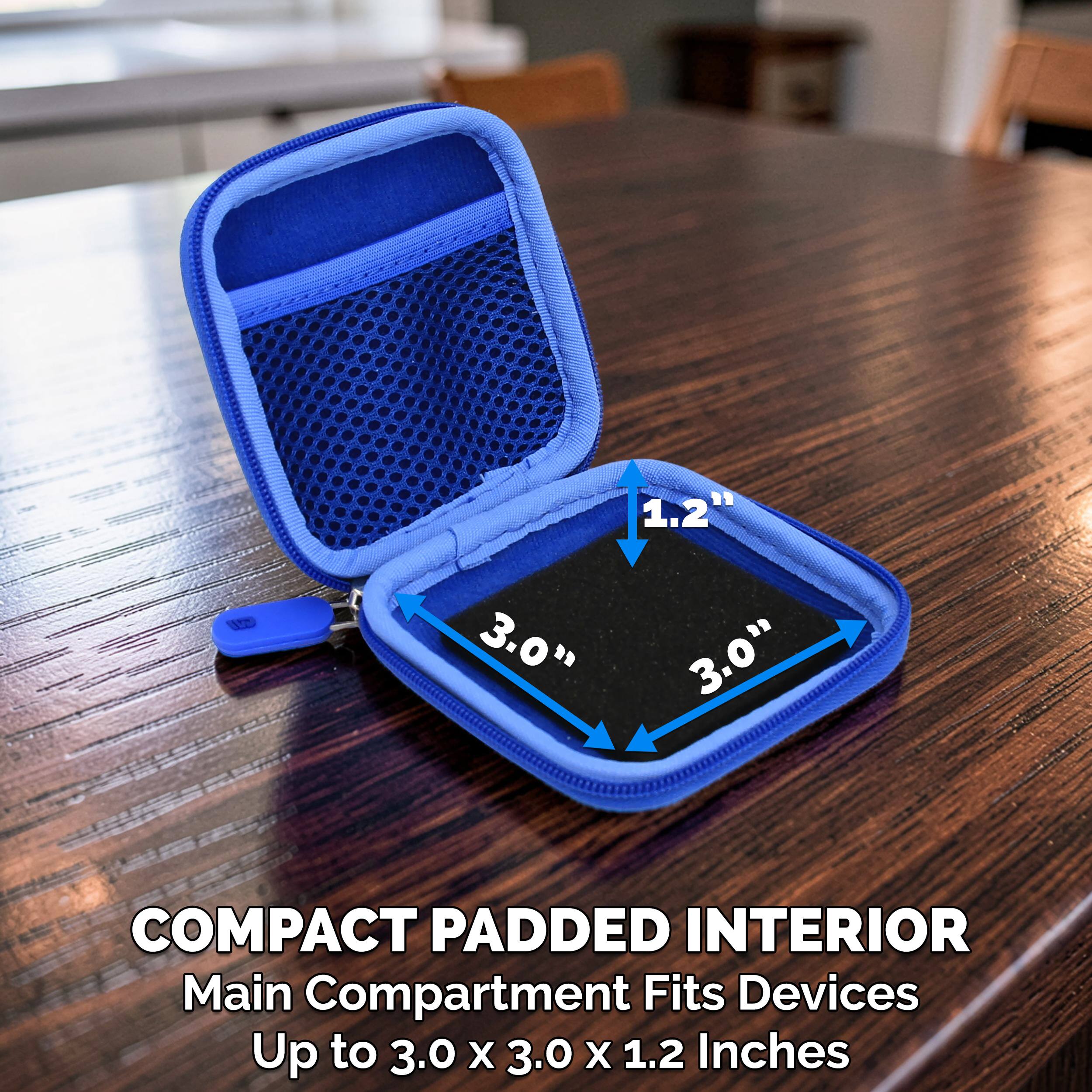 1.2" 3.0" 3.0" COMPACT PADDED INTERIOR  
Main Compartment Fits Devices Up to 3.0 x 3.0 x 1.2 Inches